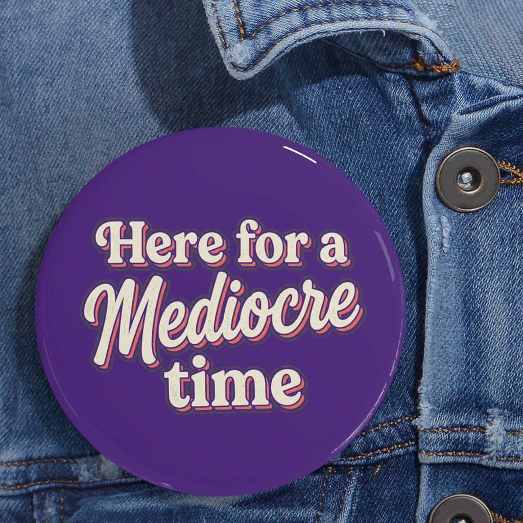 Here for a Mediocre Time Round Pins