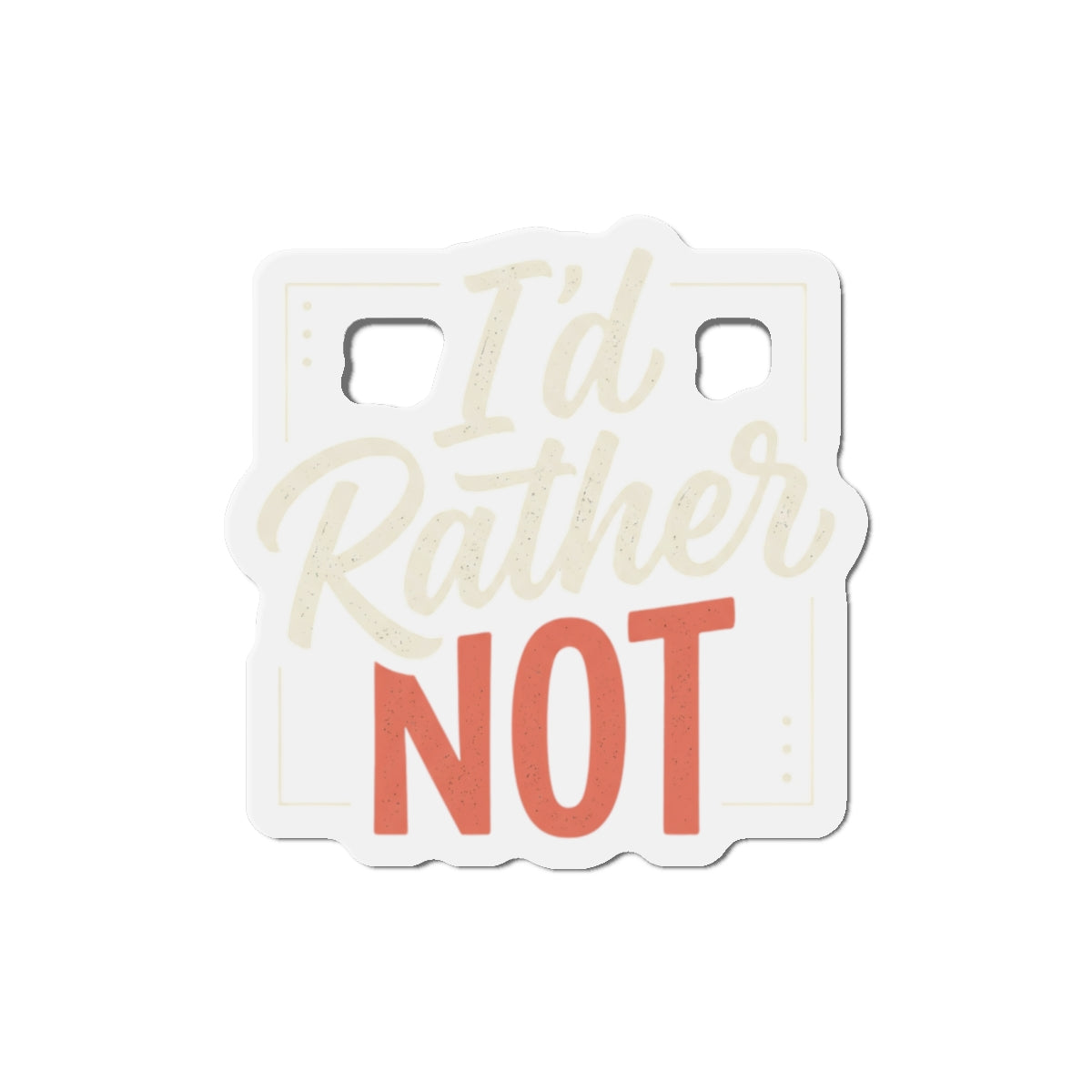 I'd Rather Not Die-Cut Magnets