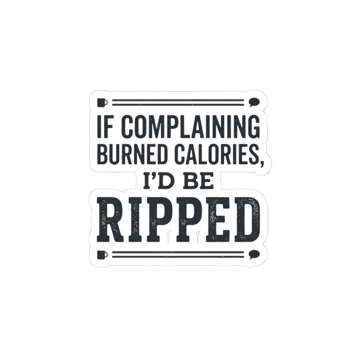 If Complaing Burned Calories I'd be Ripped Kiss-Cut Stickers