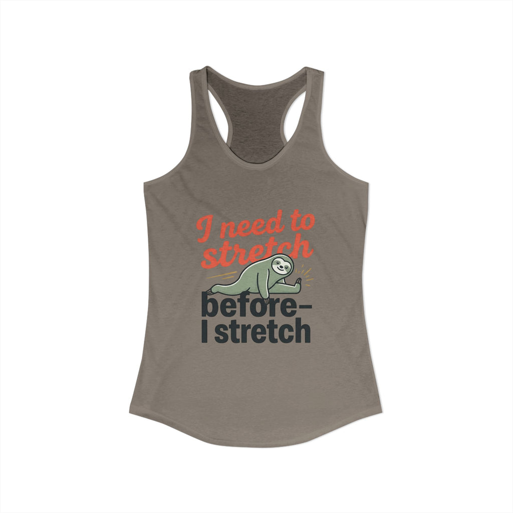 I Need to Stretch Before I Stretch Women's Ideal Racerback Tank