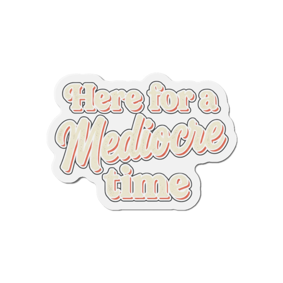 Here for a Mediocre Time Die-Cut Magnets