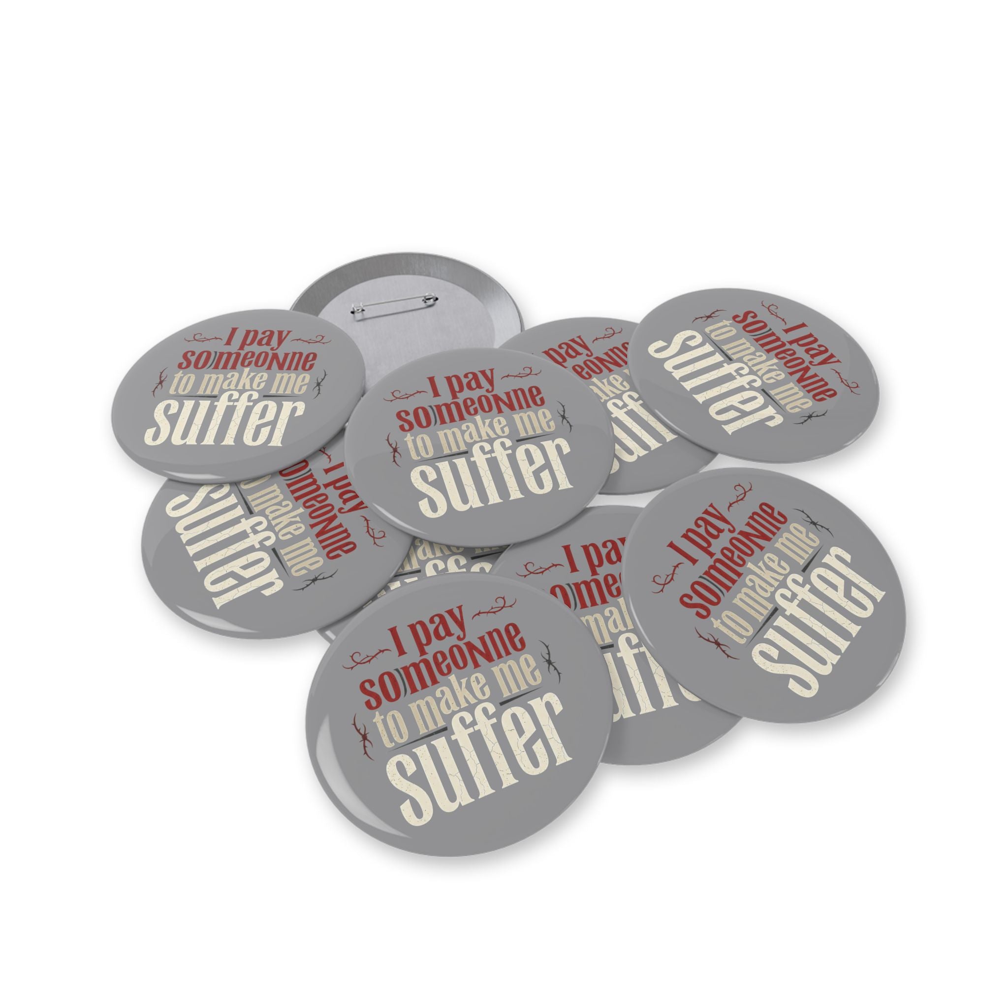 I Pay Someone To Make Me Suffer Round Pins