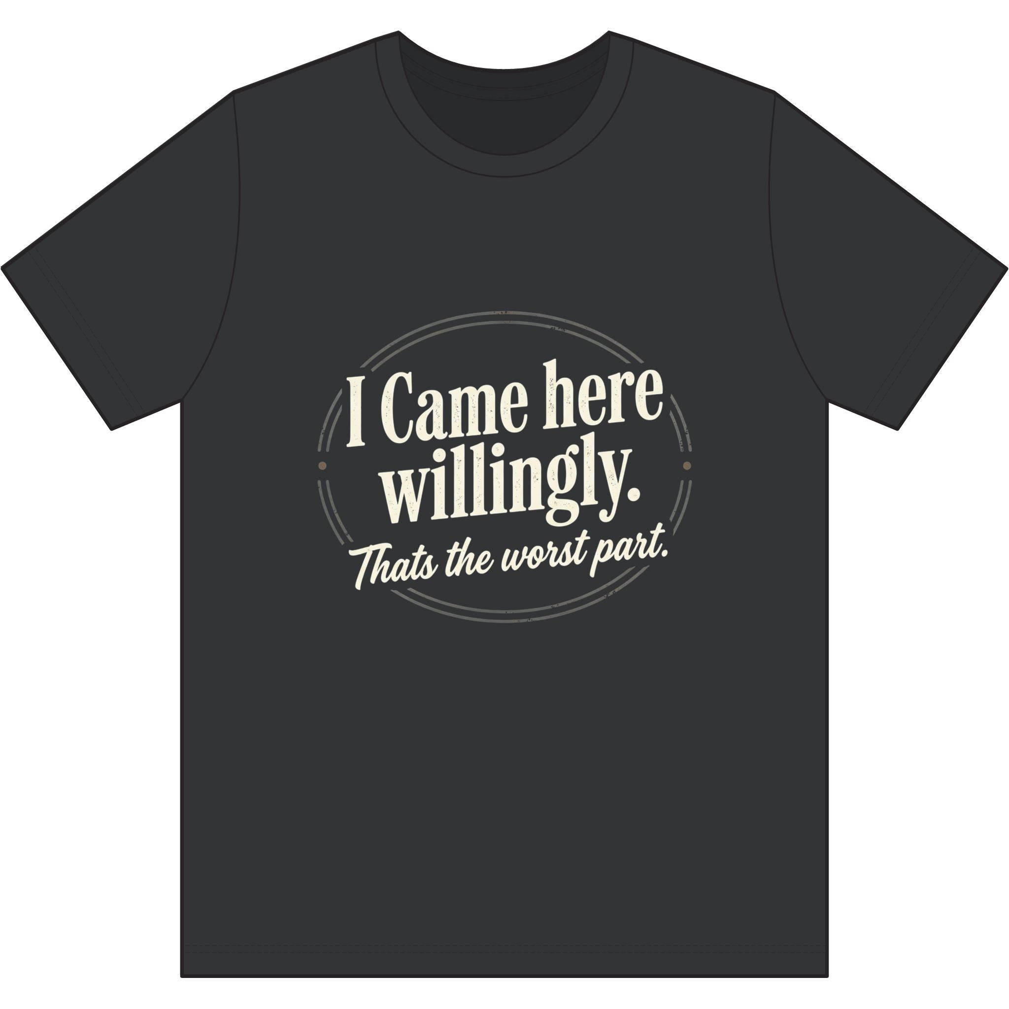 I Came Here Willingly Dri-Power 100% Polyester T-Shirt