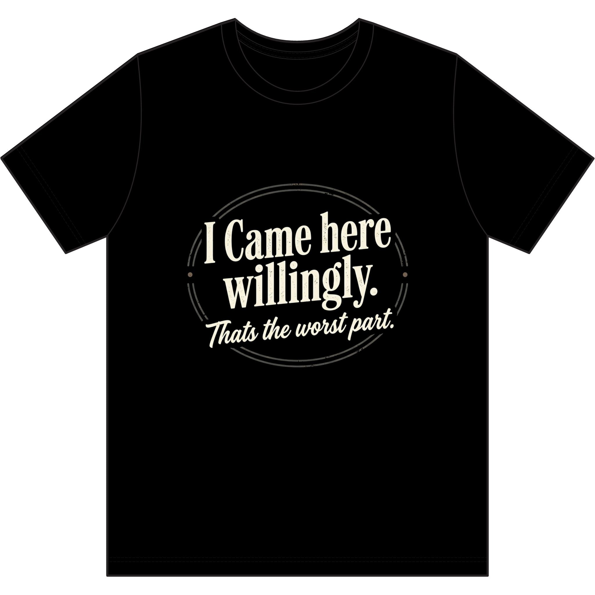 I Came Here Willingly Dri-Power 100% Polyester T-Shirt