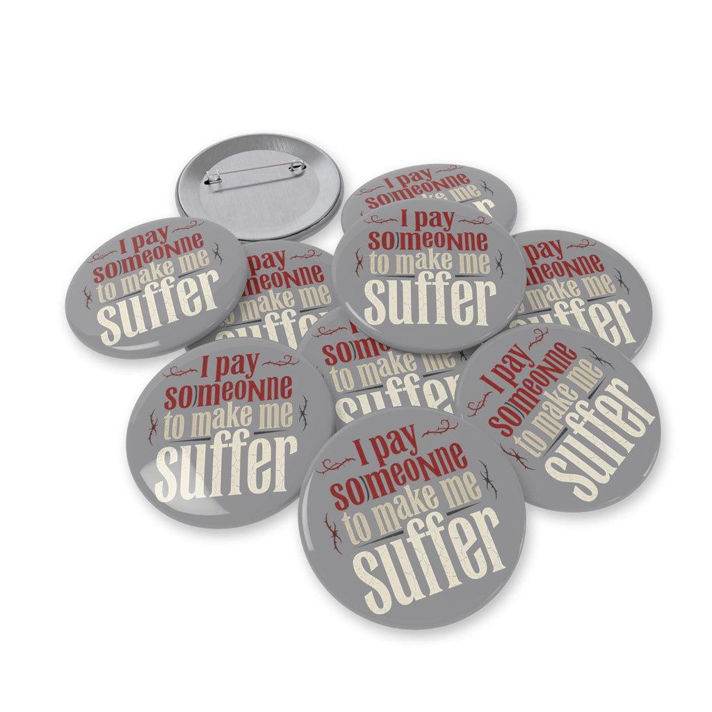 I Pay Someone To Make Me Suffer Round Pins