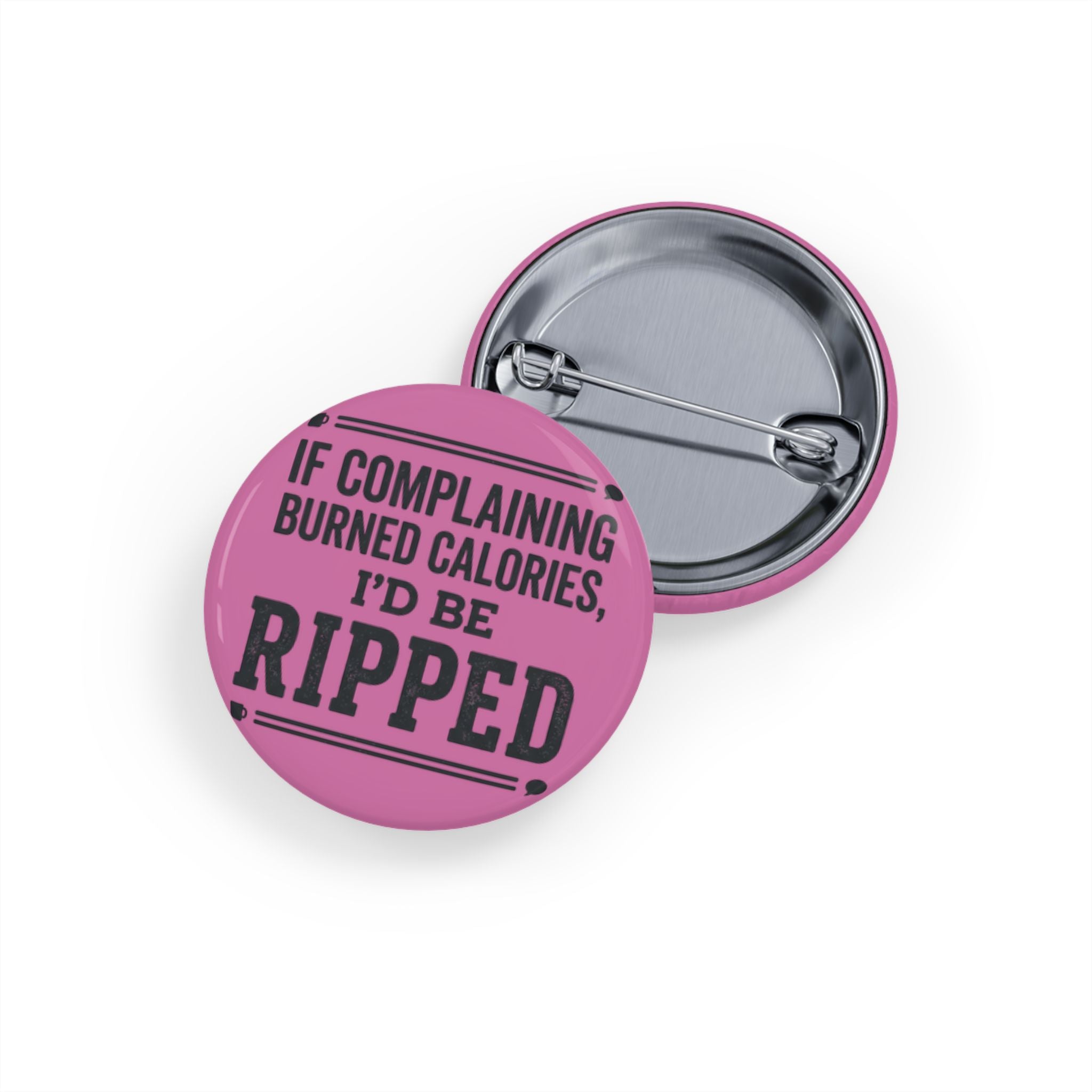 If Complaing Burned Calories I'd be Ripped Round Pins