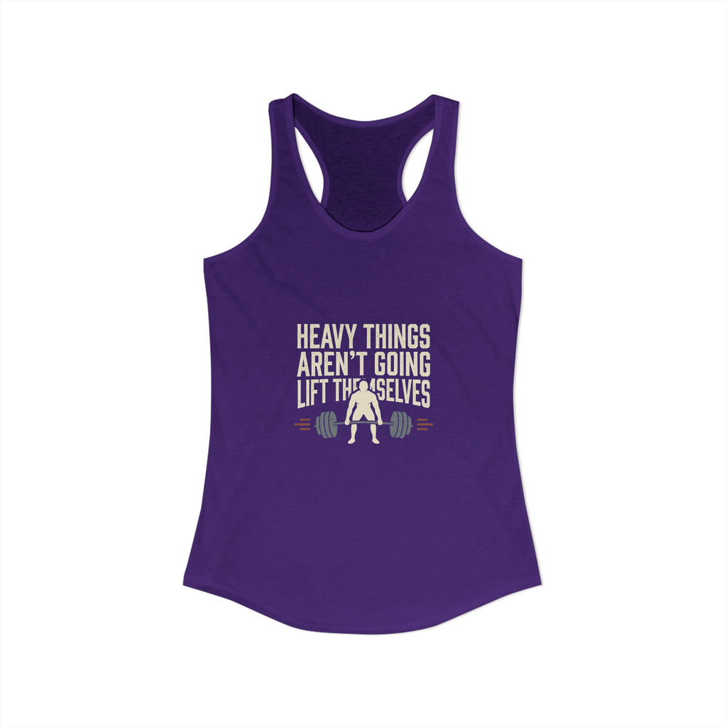 Heavy Things Aren't Going To Lift Themselves Women's Ideal Racerback Tank