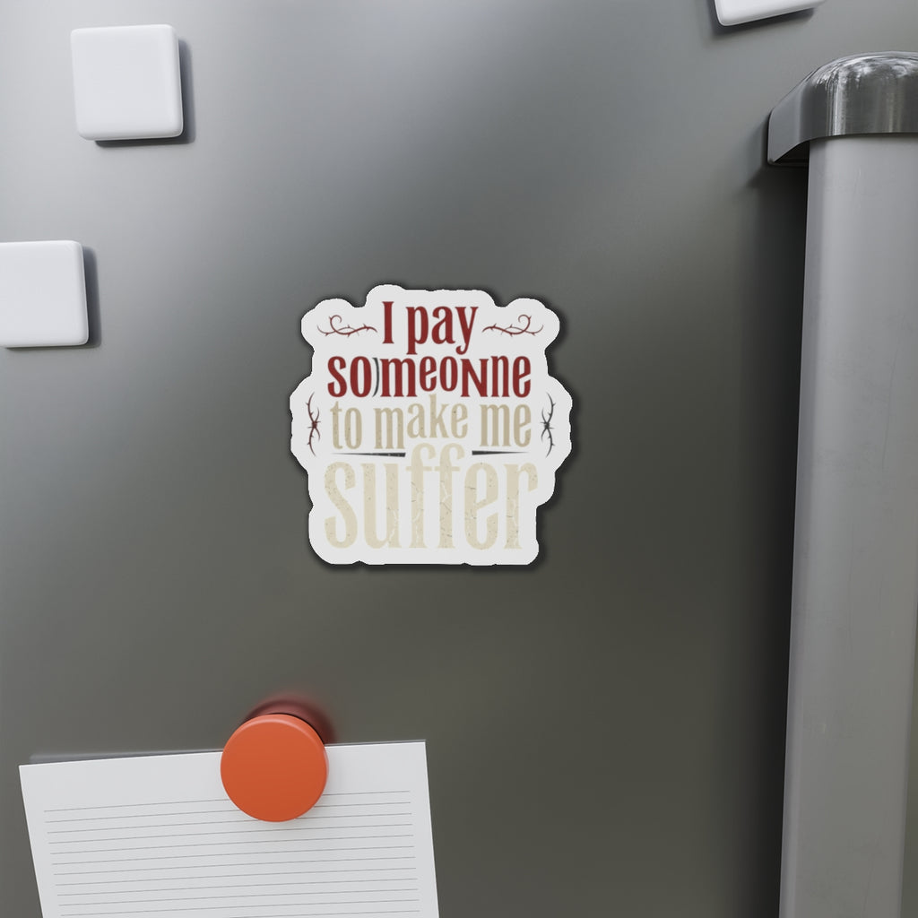 I Pay Someone To Make Me Suffer Die-Cut Magnets
