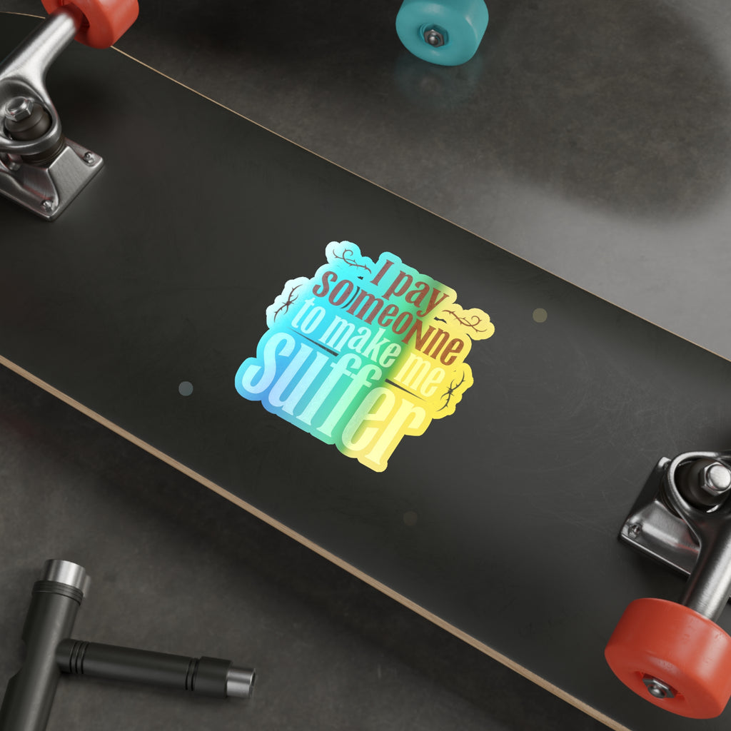 I Pay Someone To Make Me Suffer Holographic Die-cut Stickers