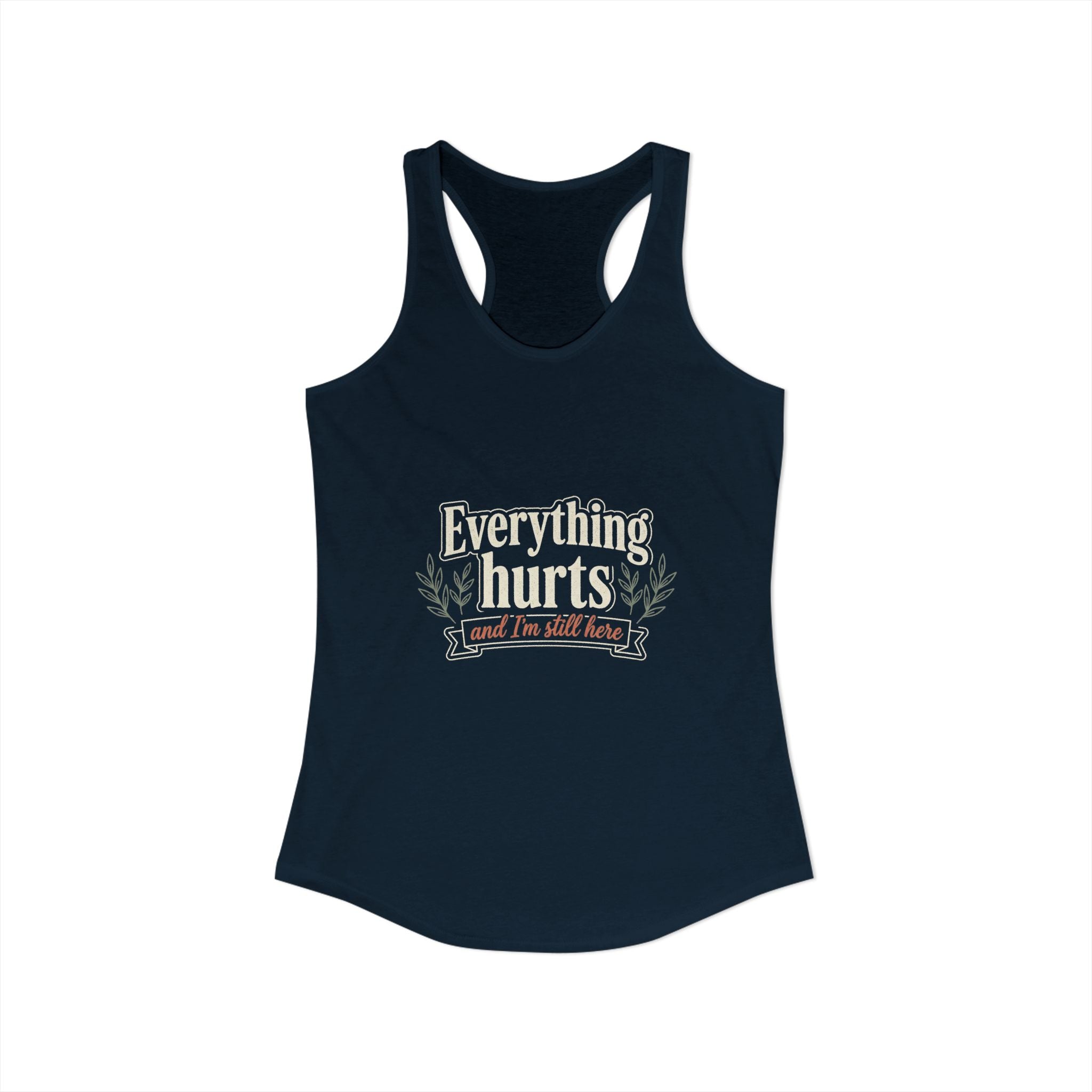 Everything Hurts and I'm Still Here Women's Ideal Racerback Tank