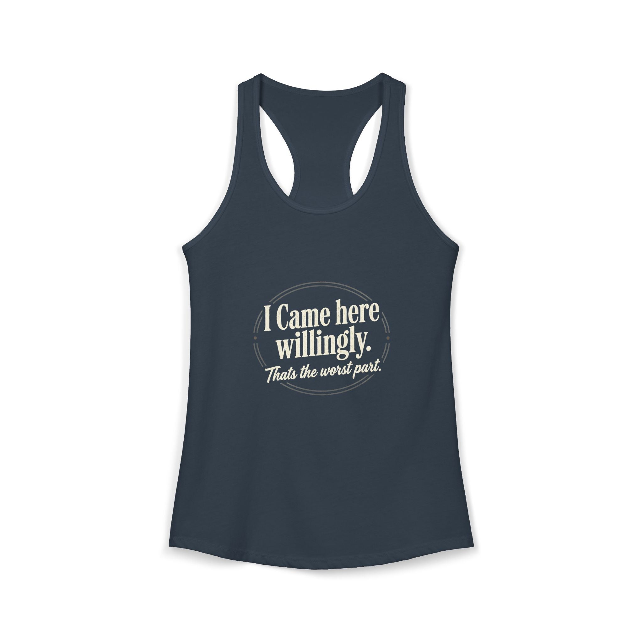 I Came Here Willingly That's The Worst Part Women's Ideal Racerback Tank