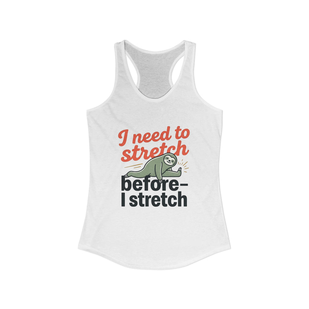 I Need to Stretch Before I Stretch Women's Ideal Racerback Tank