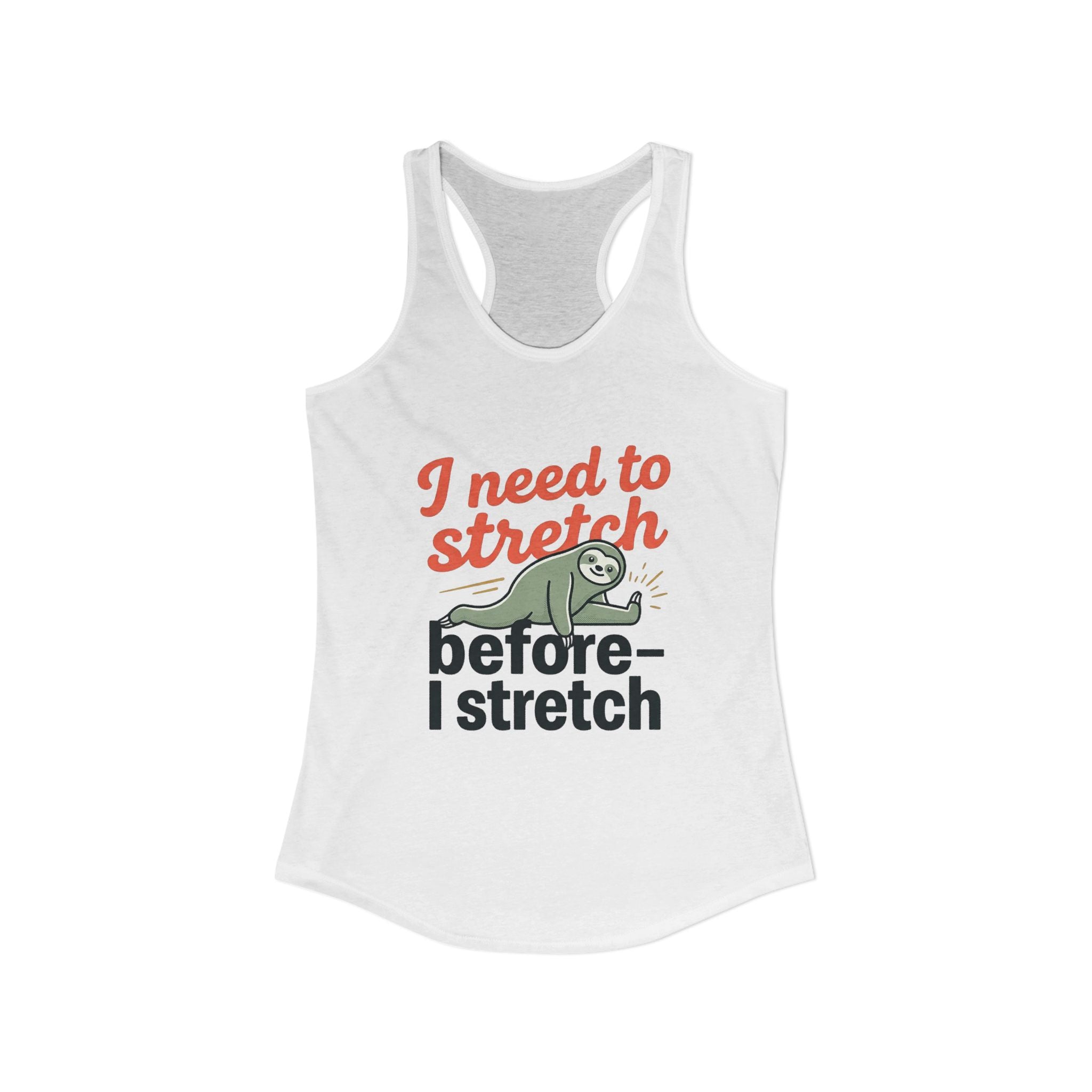 I Need to Stretch Before I Stretch Women's Ideal Racerback Tank