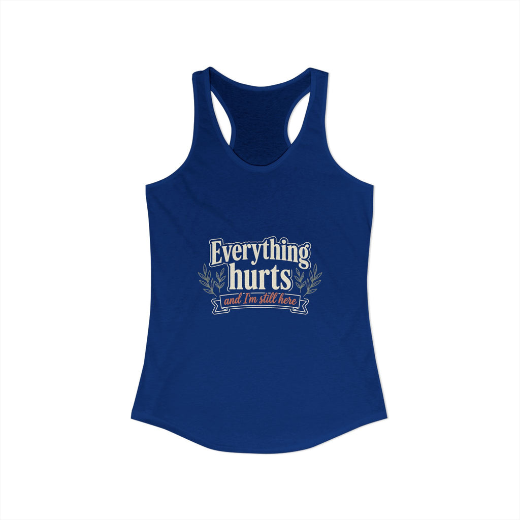Everything Hurts and I'm Still Here Women's Ideal Racerback Tank
