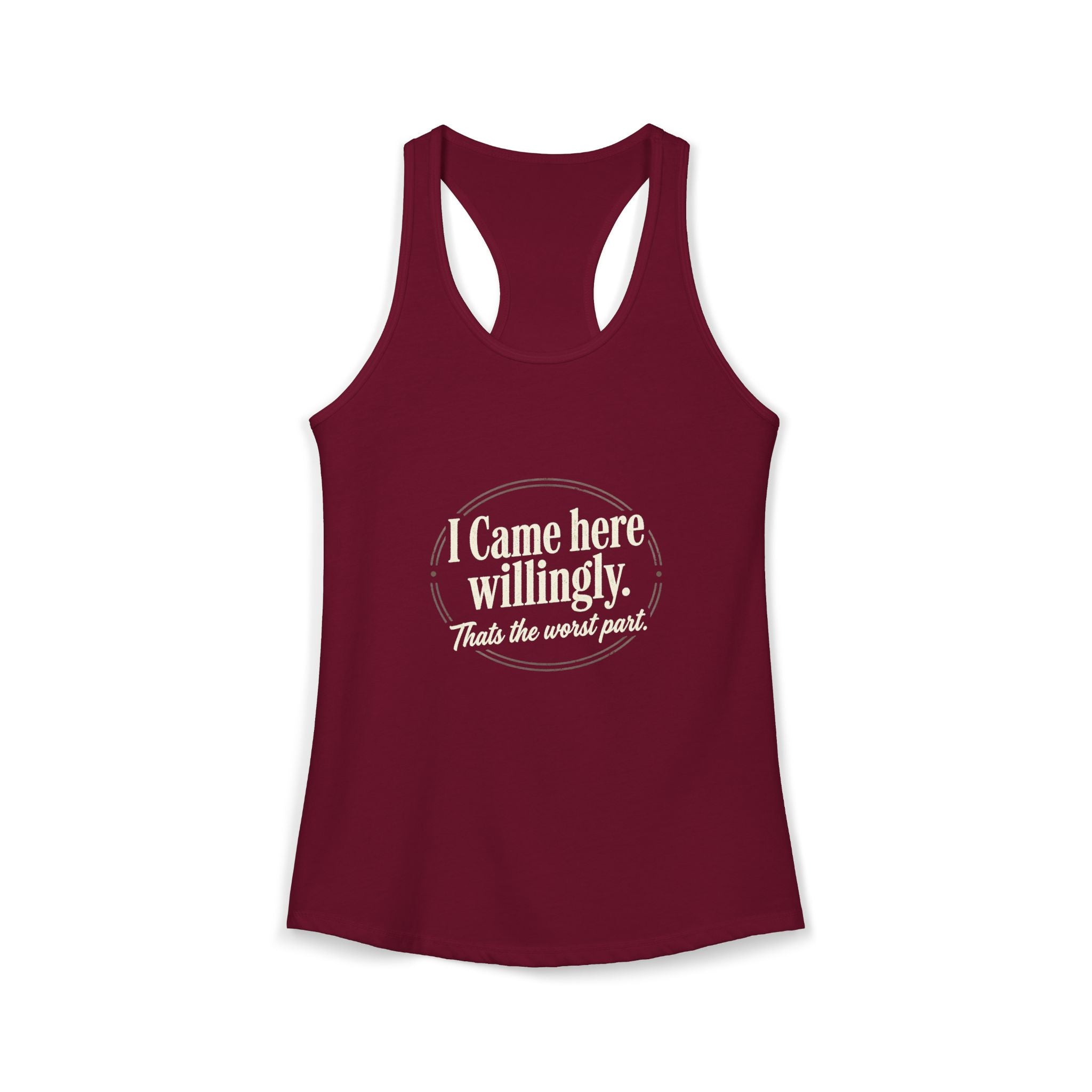 I Came Here Willingly That's The Worst Part Women's Ideal Racerback Tank