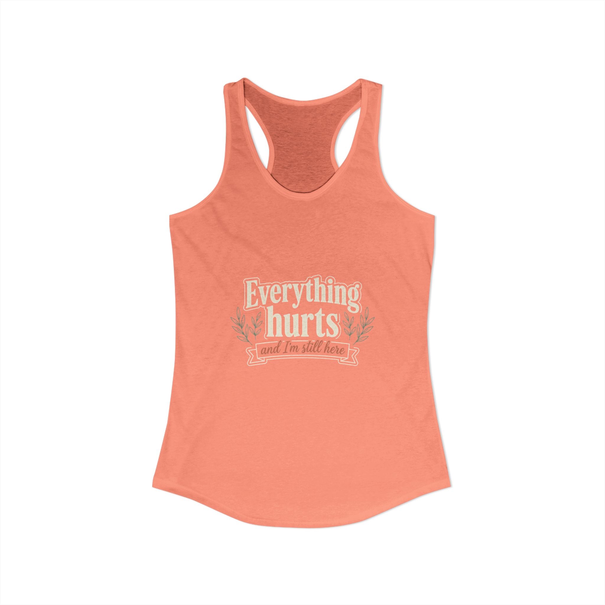 Everything Hurts and I'm Still Here Women's Ideal Racerback Tank
