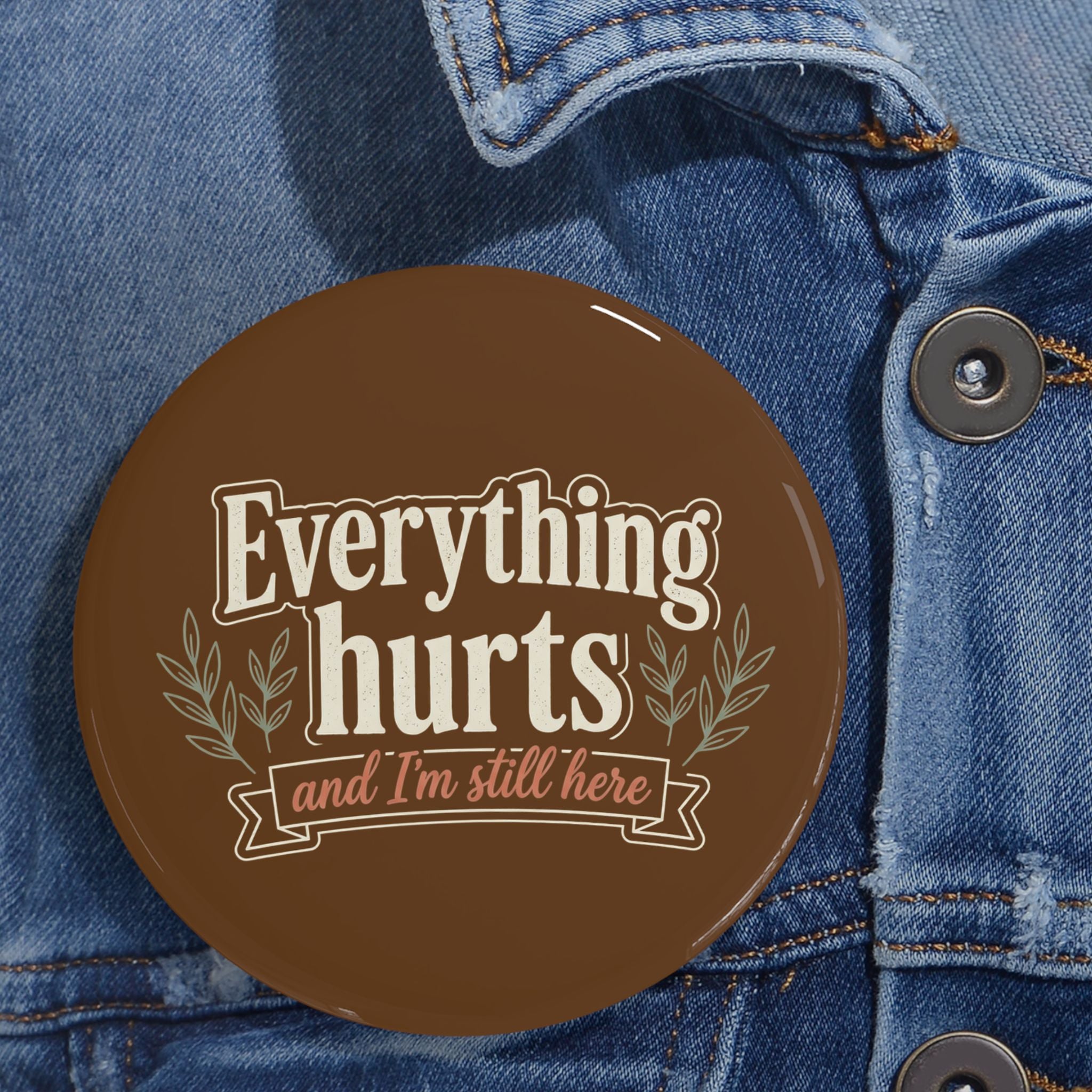 Everthing Hurts and I'm Still Here Round Pins