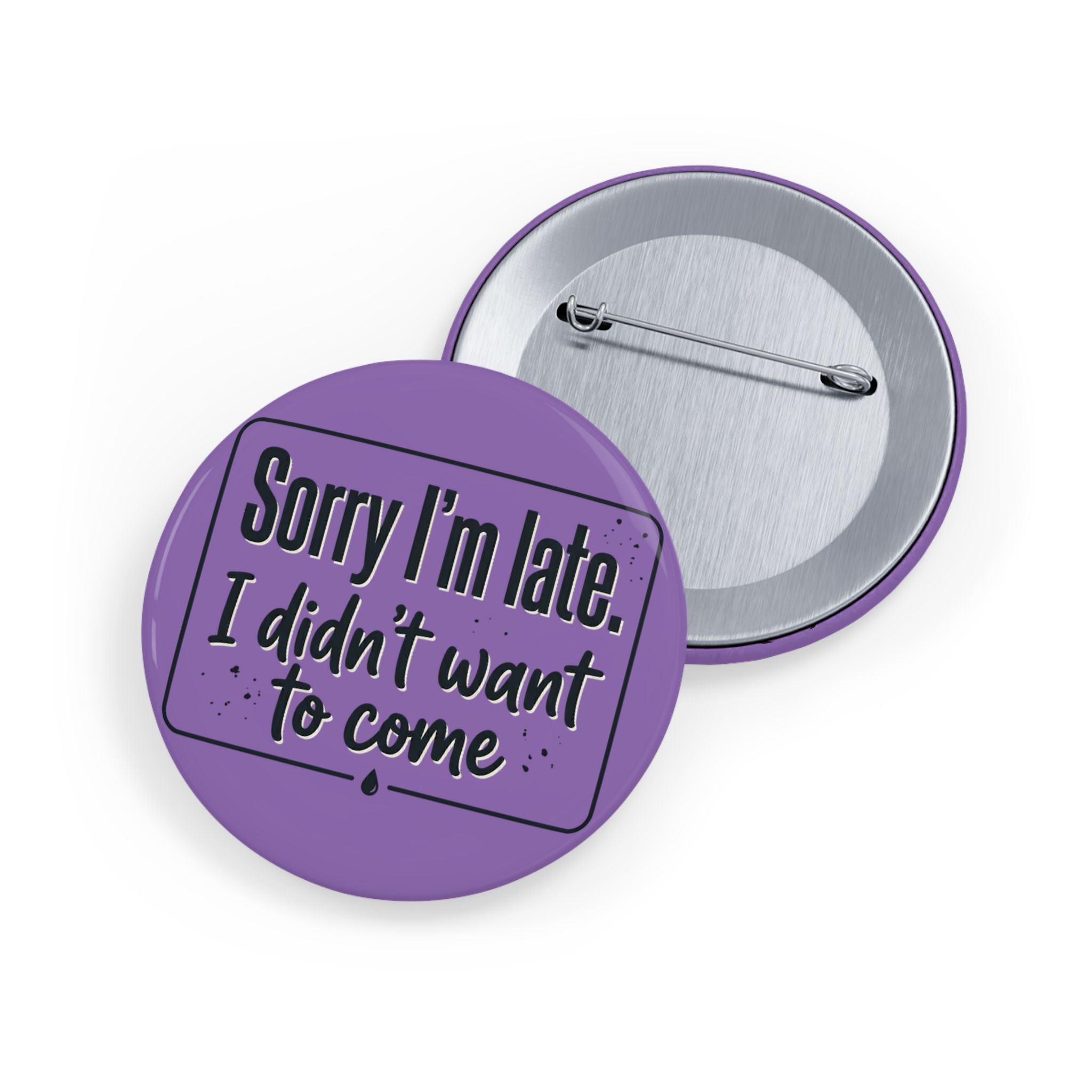 Sorry I'm Late I Didn't Want to Come Round Pins
