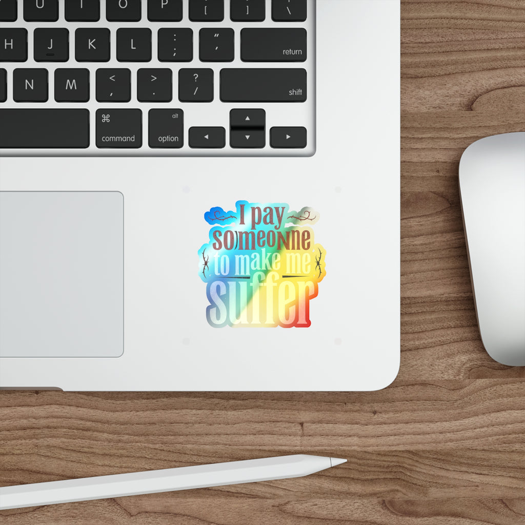 I Pay Someone To Make Me Suffer Holographic Die-cut Stickers