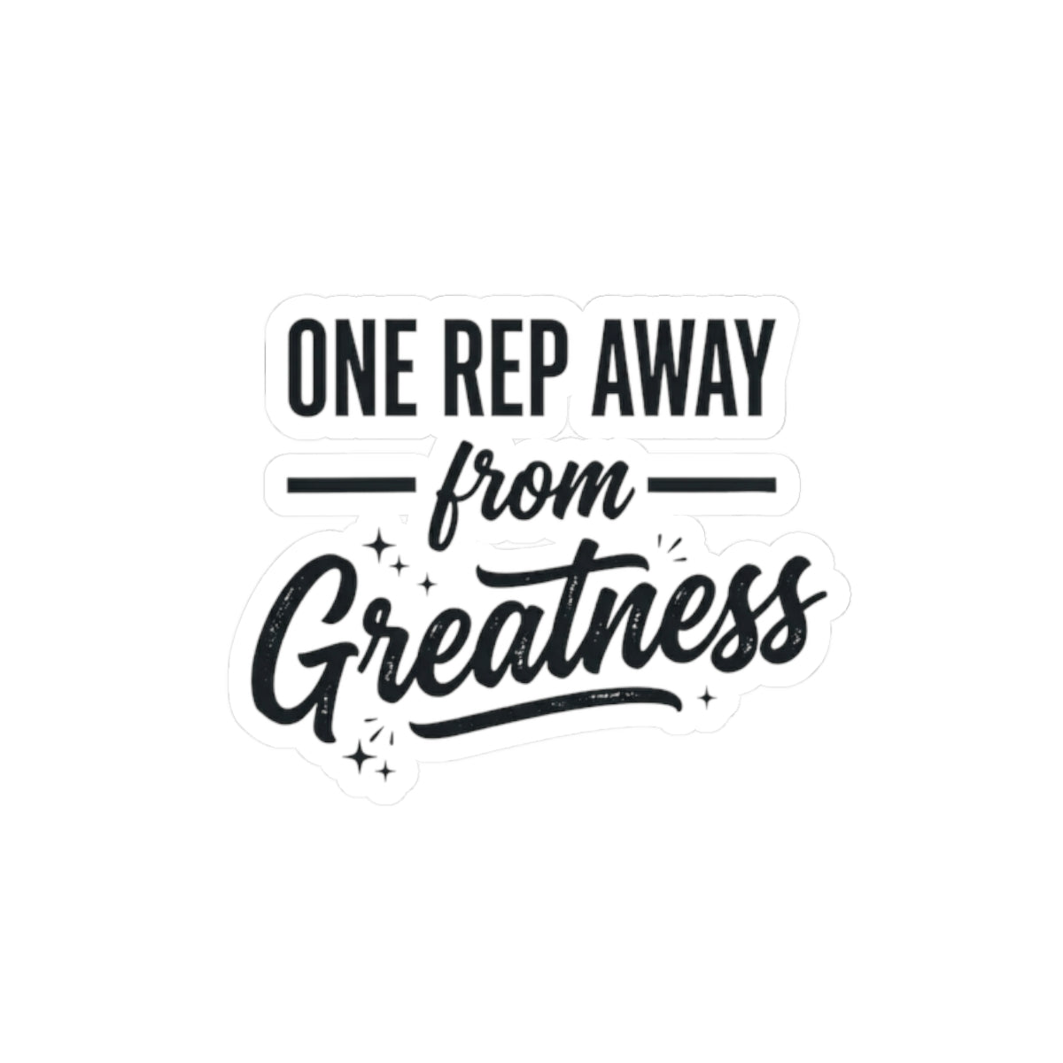One Rep Away From Greatness Kiss-Cut Stickers