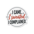 I Came I Sweated I Complained Die-Cut Magnets