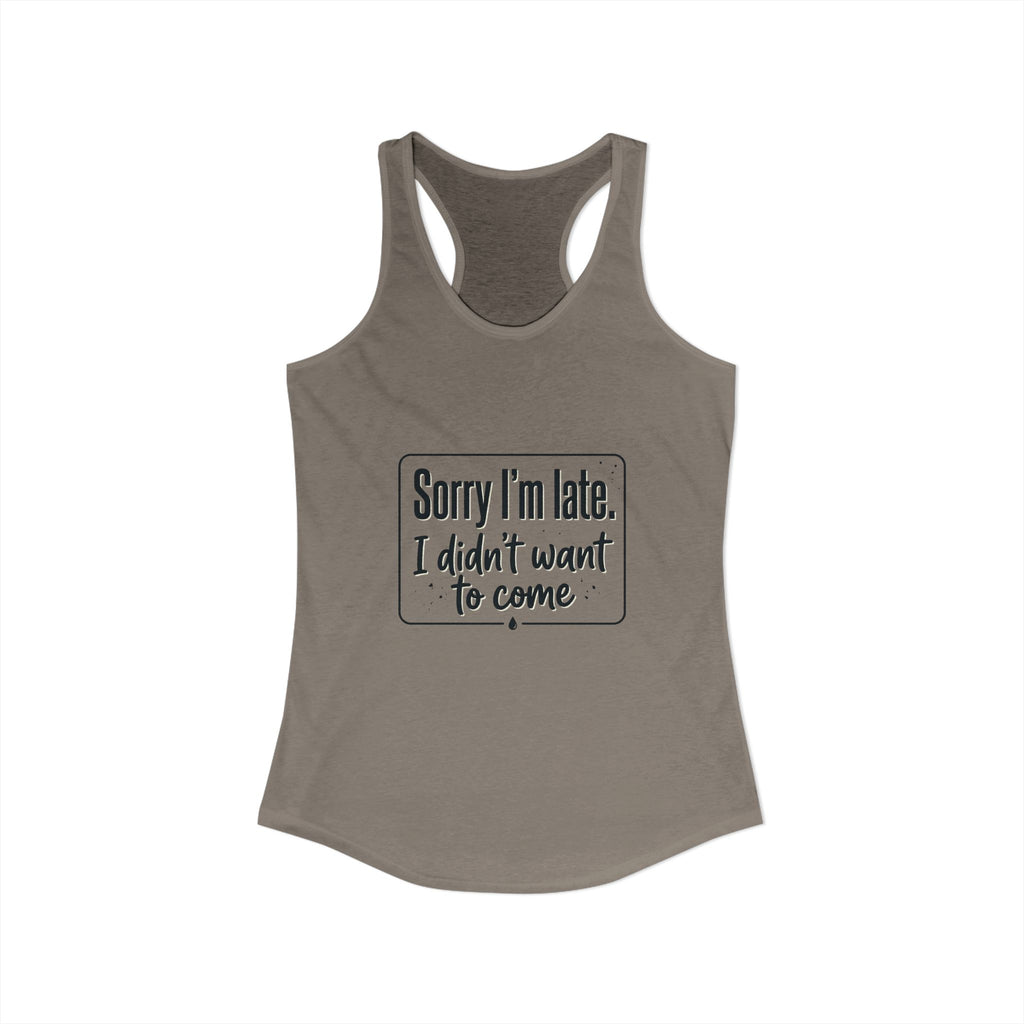 Sorry I'm Late I Didn't Want to Come Women's Ideal Racerback Tank
