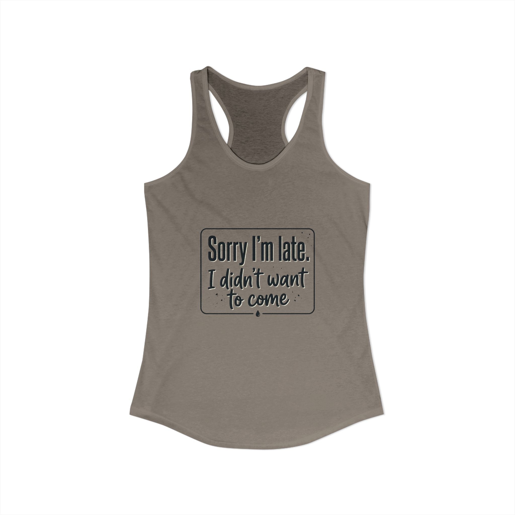 Sorry I'm Late I Didn't Want to Come Women's Ideal Racerback Tank