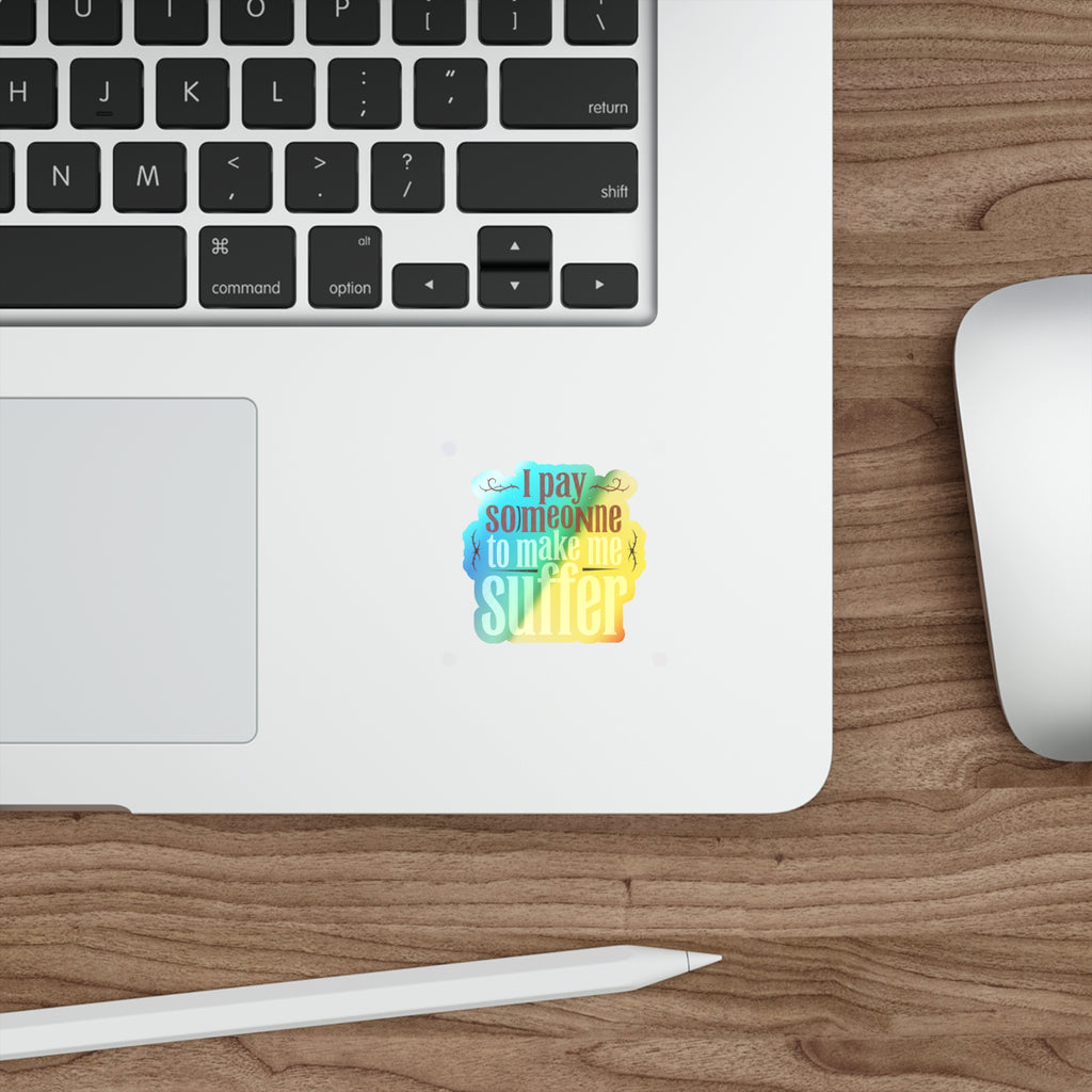 I Pay Someone To Make Me Suffer Holographic Die-cut Stickers