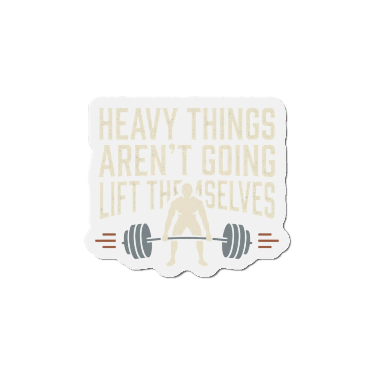 Heavy Things Aren't Going to Lift Themselves Die-Cut Magnets