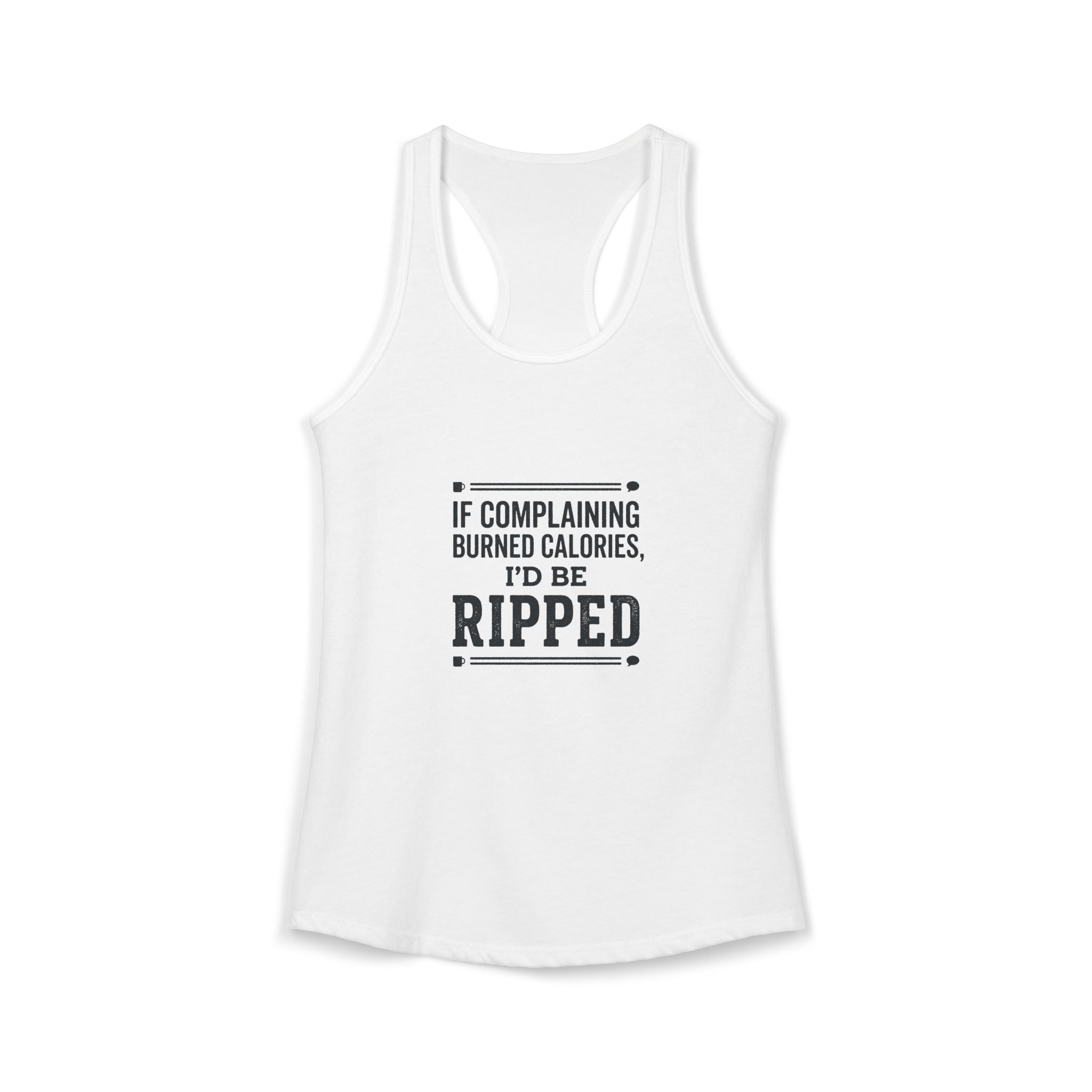 If Complaing Burned Calories I'd be Ripped Women's Ideal Racerback Tank