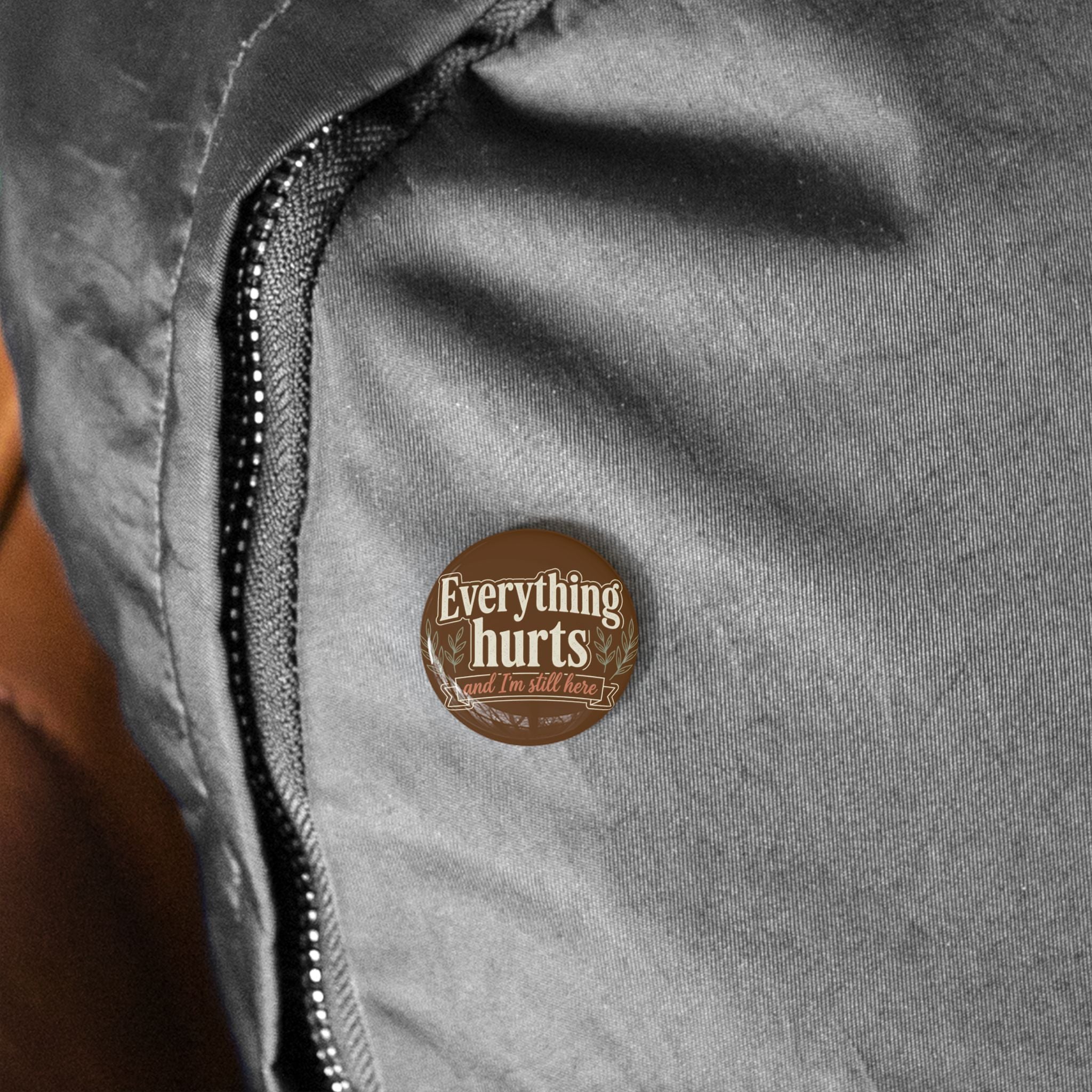 Everthing Hurts and I'm Still Here Round Pins