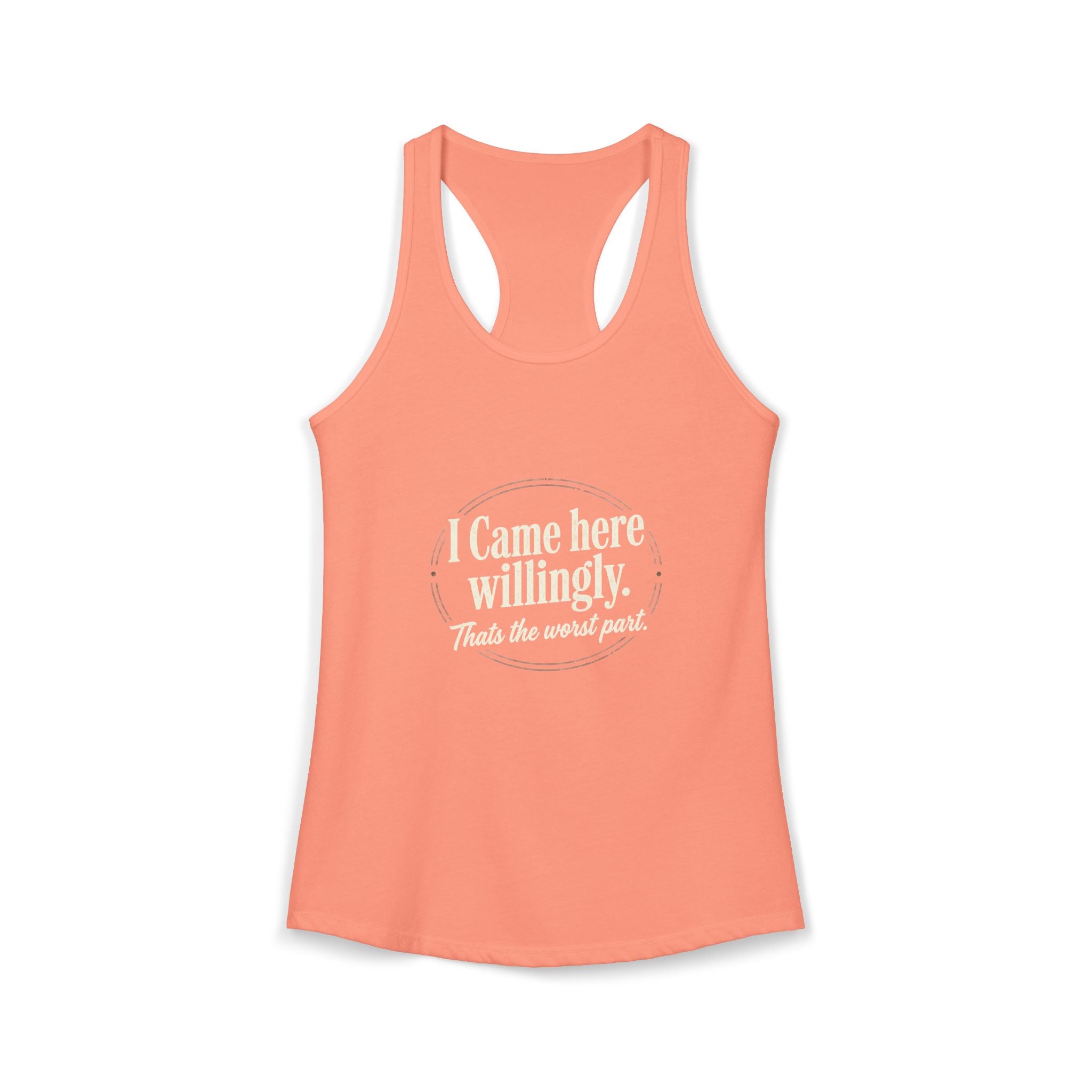 I Came Here Willingly That's The Worst Part Women's Ideal Racerback Tank