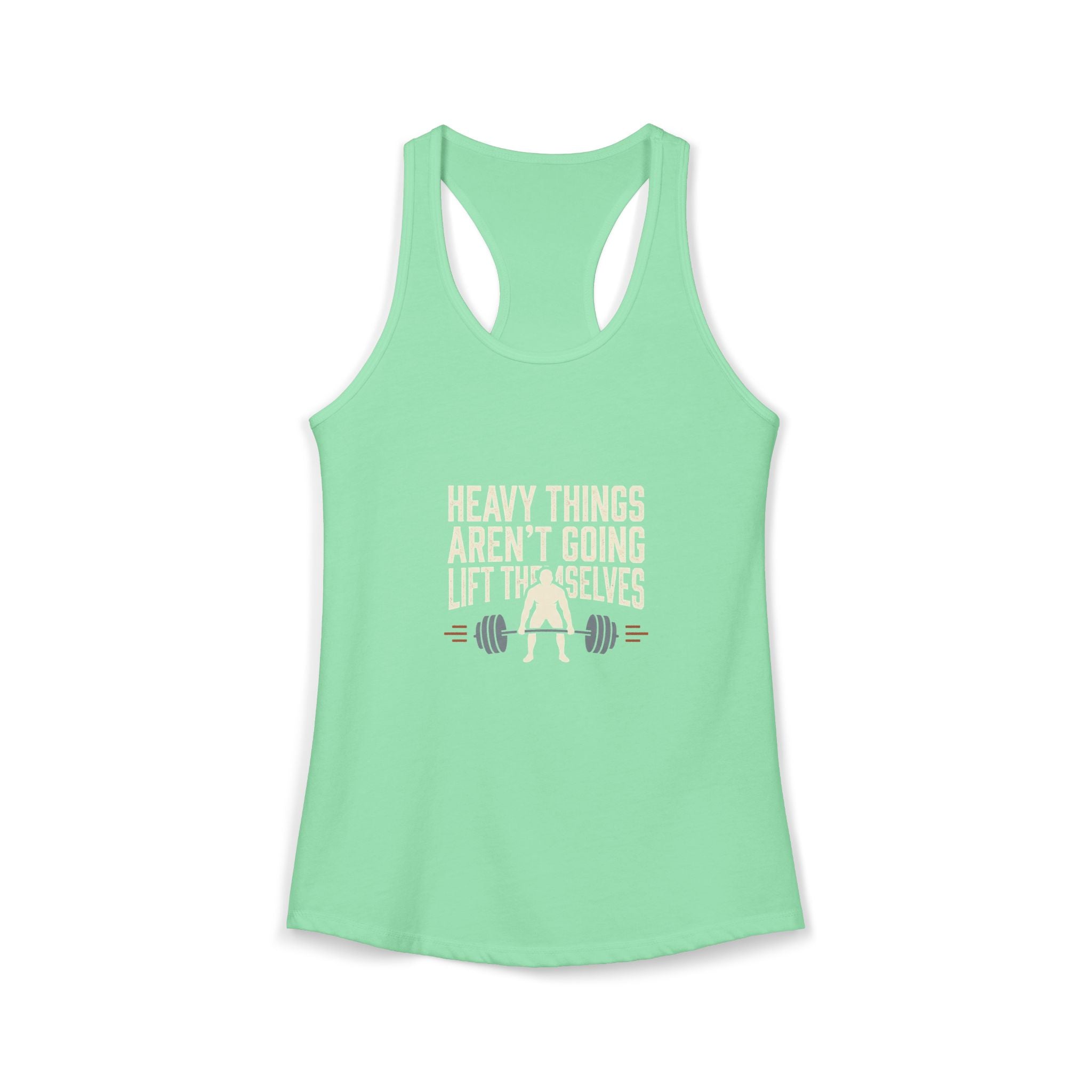Heavy Things Aren't Going To Lift Themselves Women's Ideal Racerback Tank