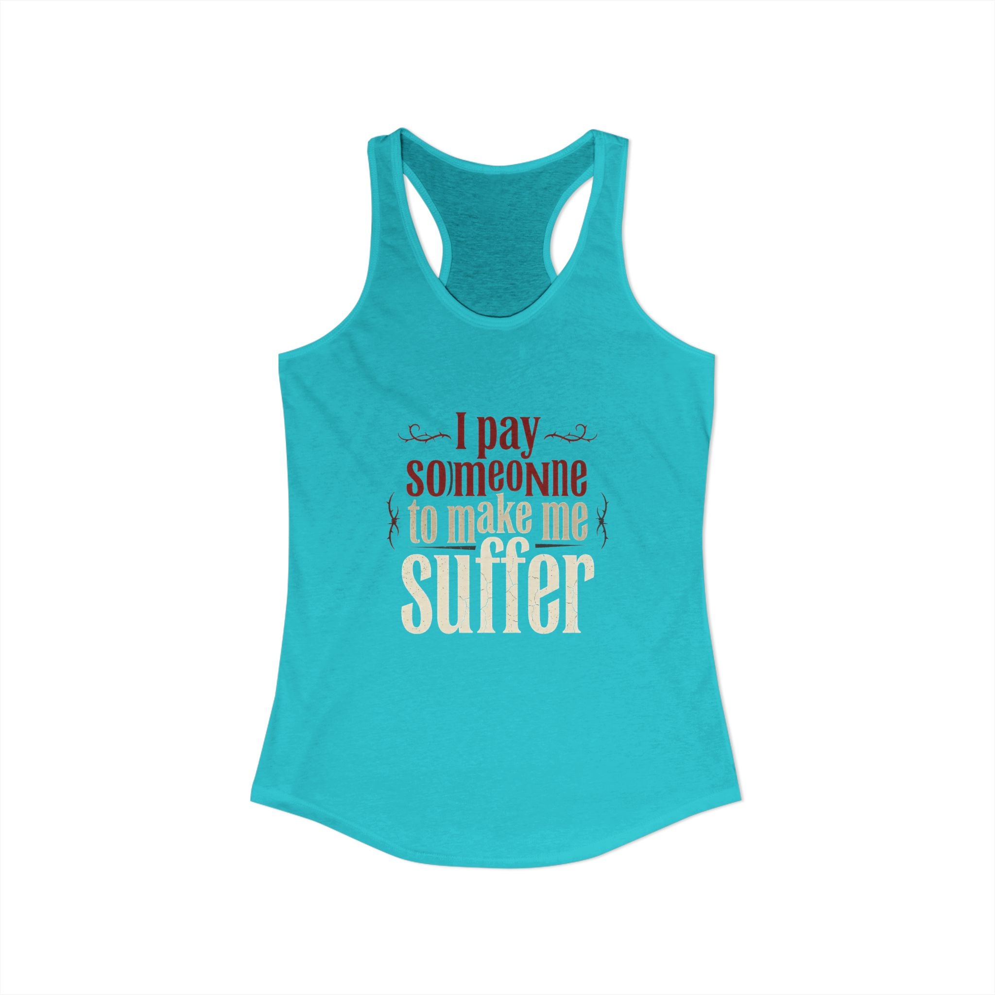 I Pay Someone To Make Me Suffer Women's Ideal Racerback Tank