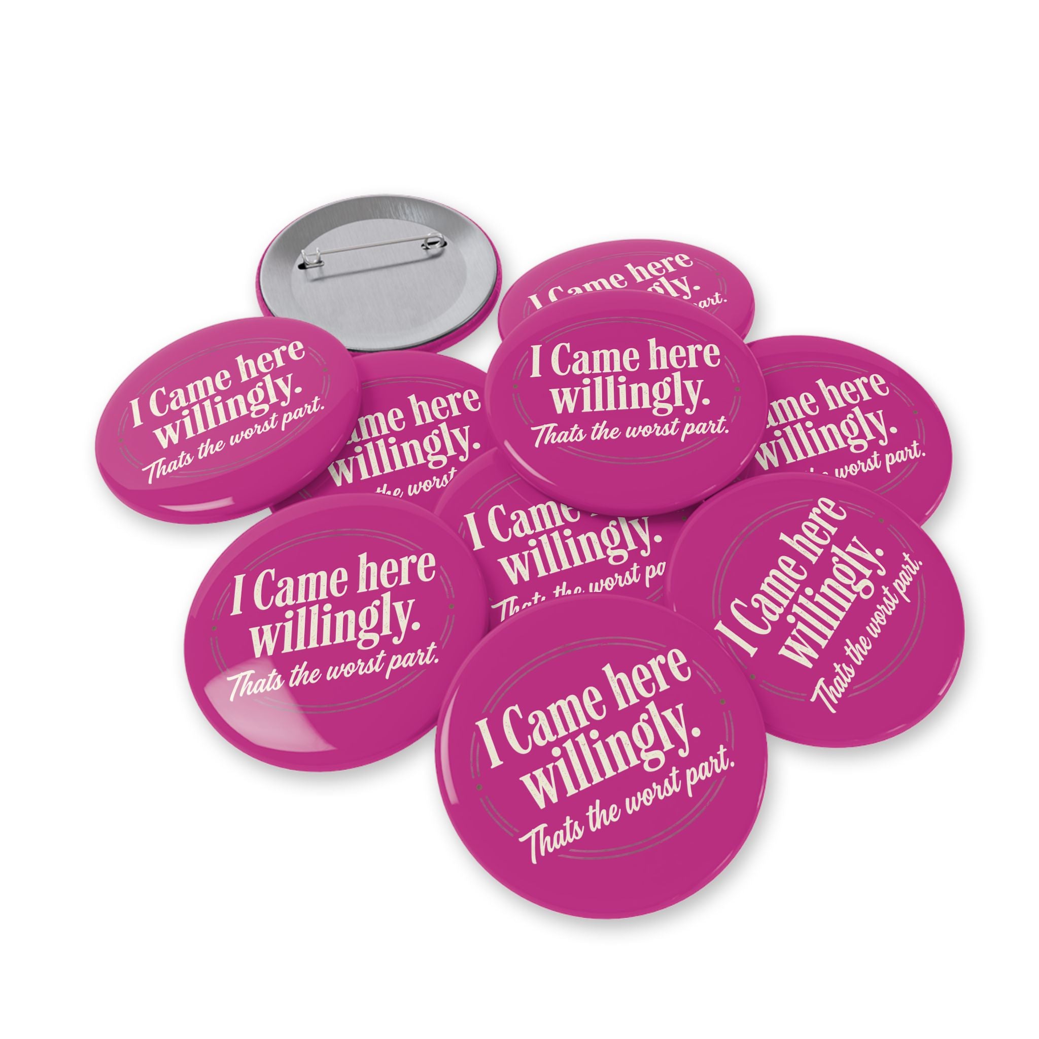 I Came Here Willingly Round Pins