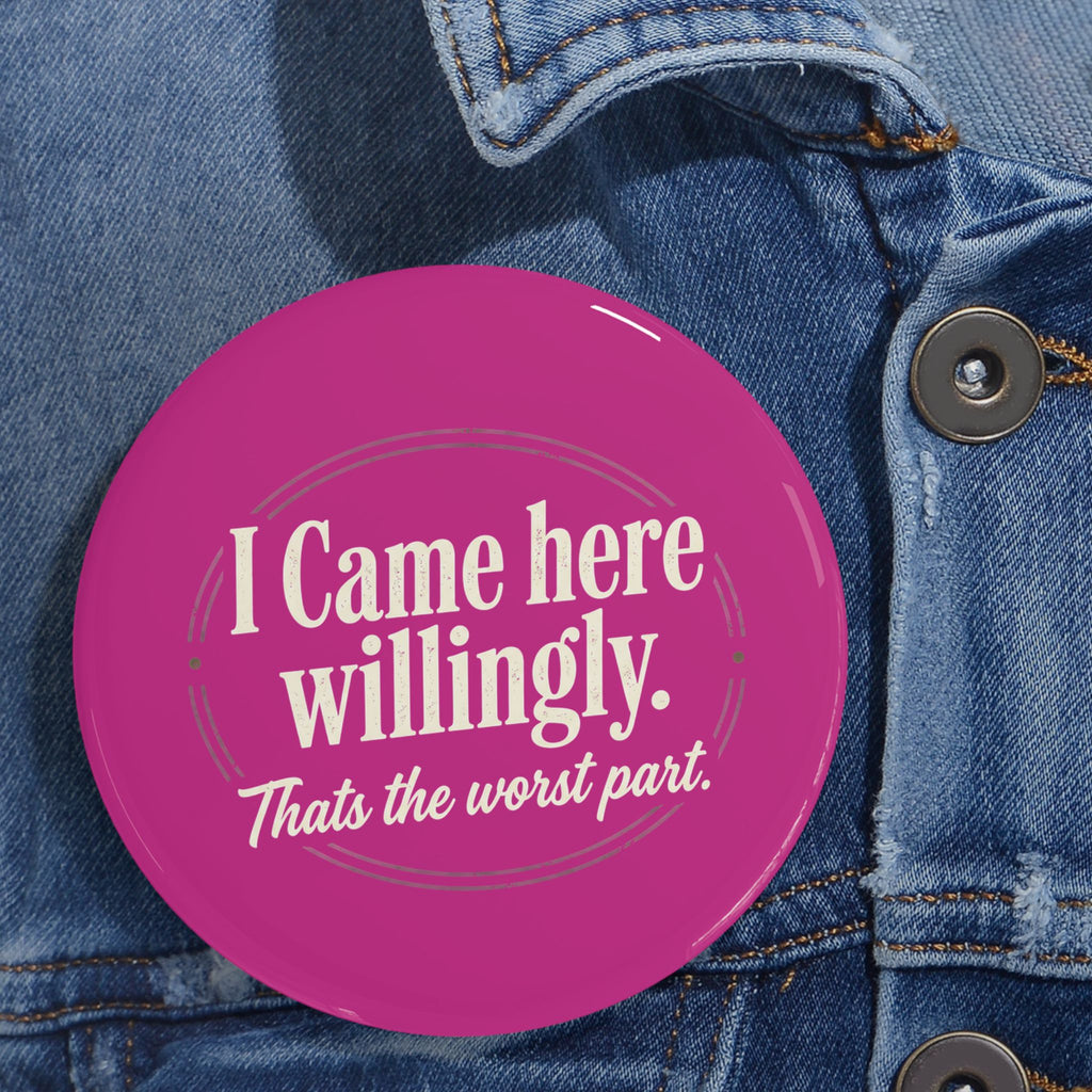 I Came Here Willingly Round Pins