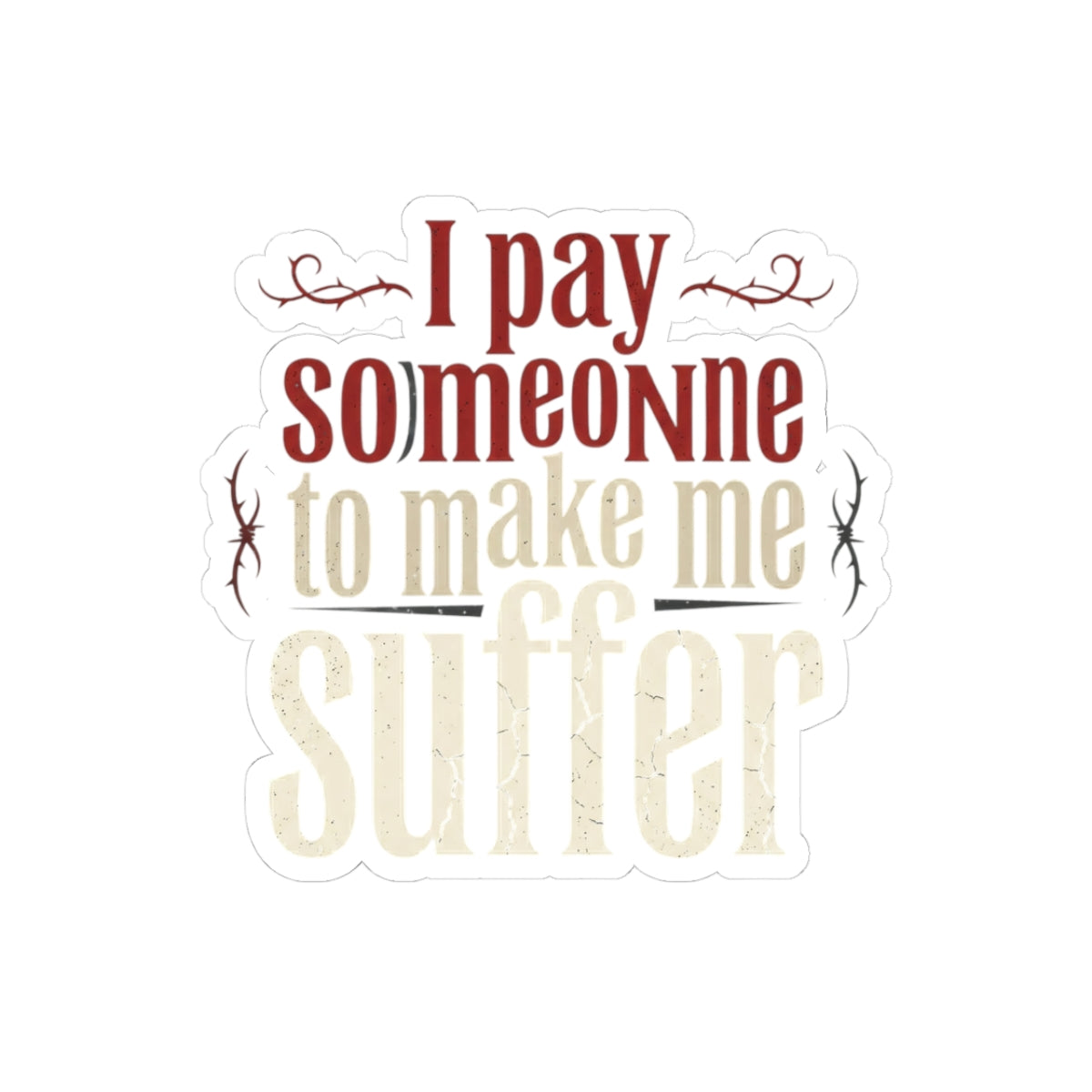 I Pay Someone To Make Me Suffer Kiss-Cut Stickers