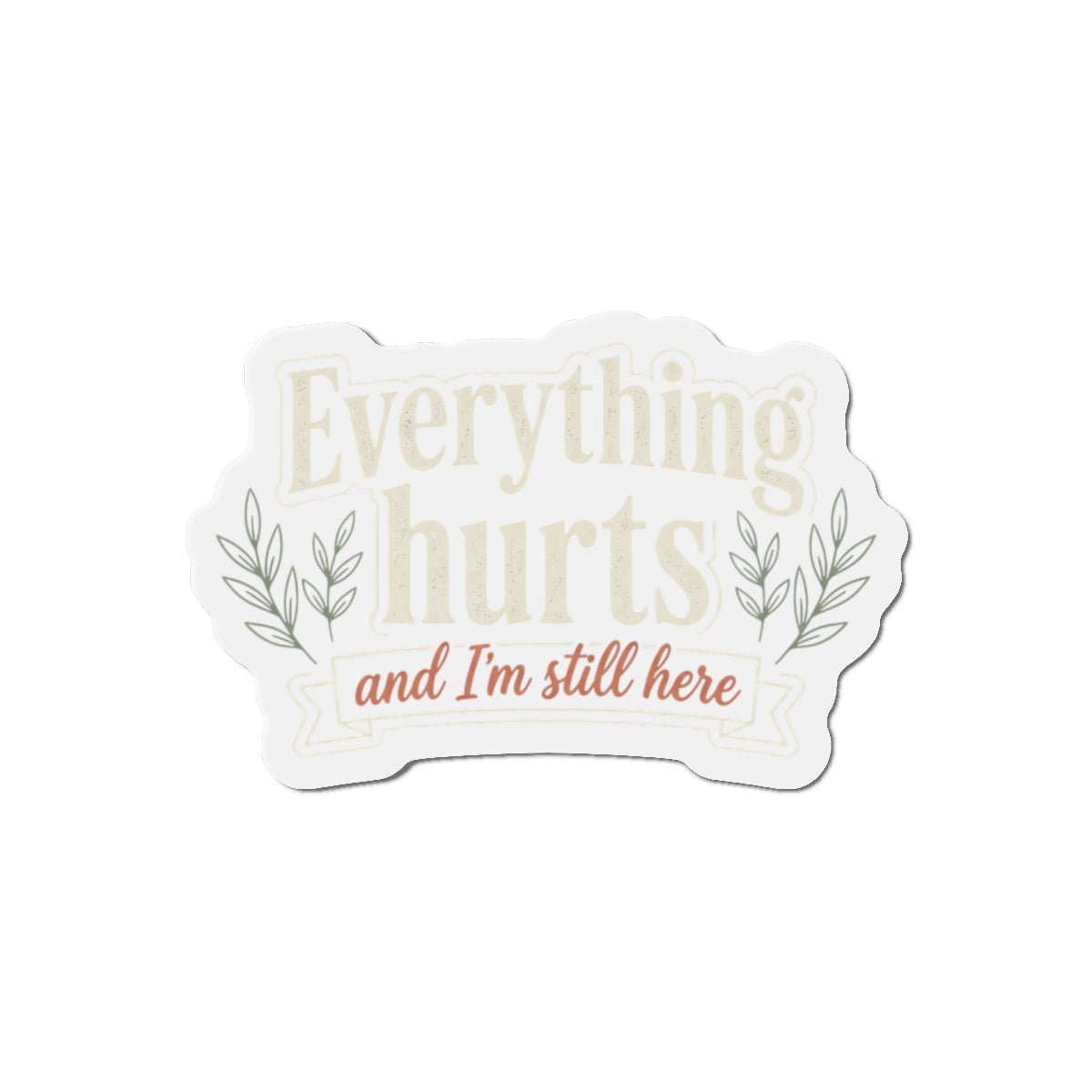 Everything Hurts and I'm Still Here Die-Cut Magnets