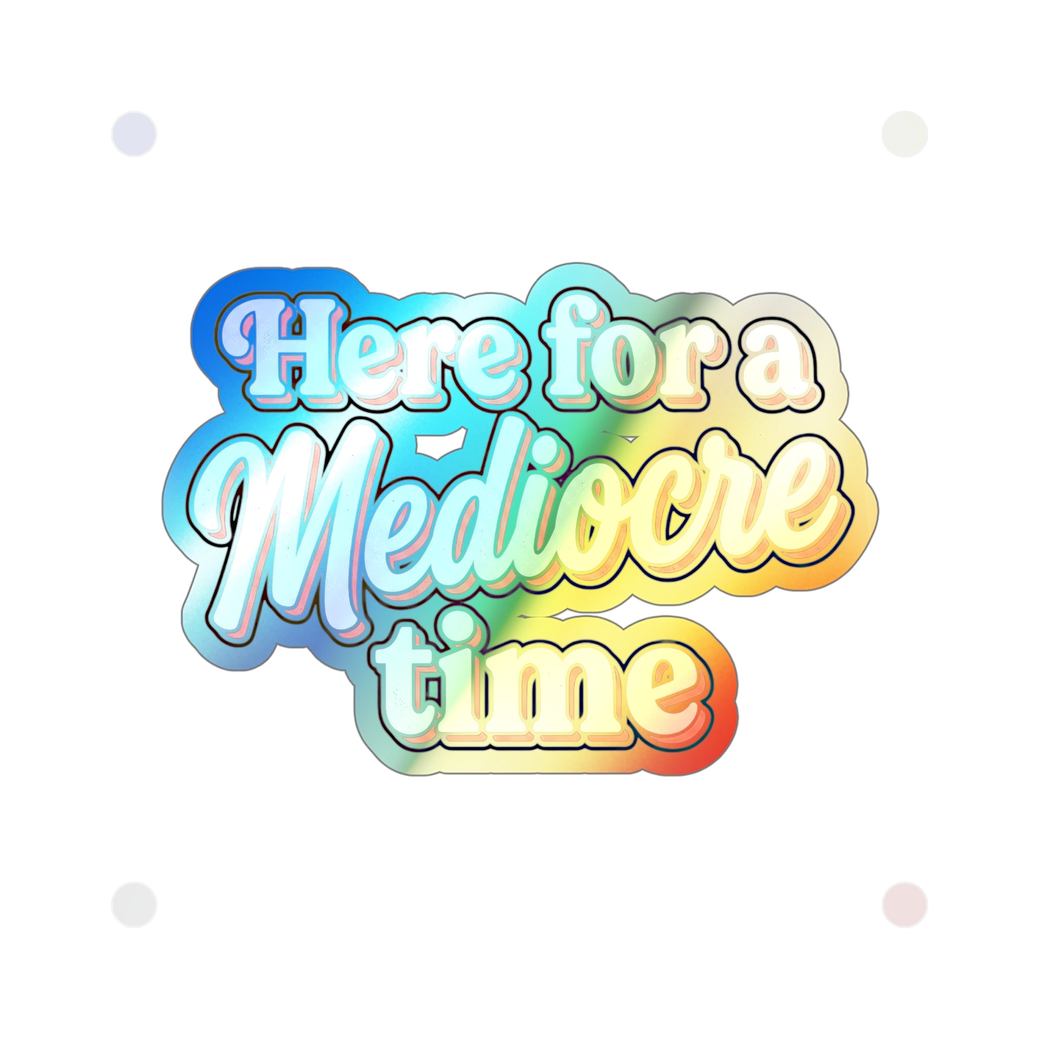 Here for a Mediocre Time Holographic Die-cut Stickers