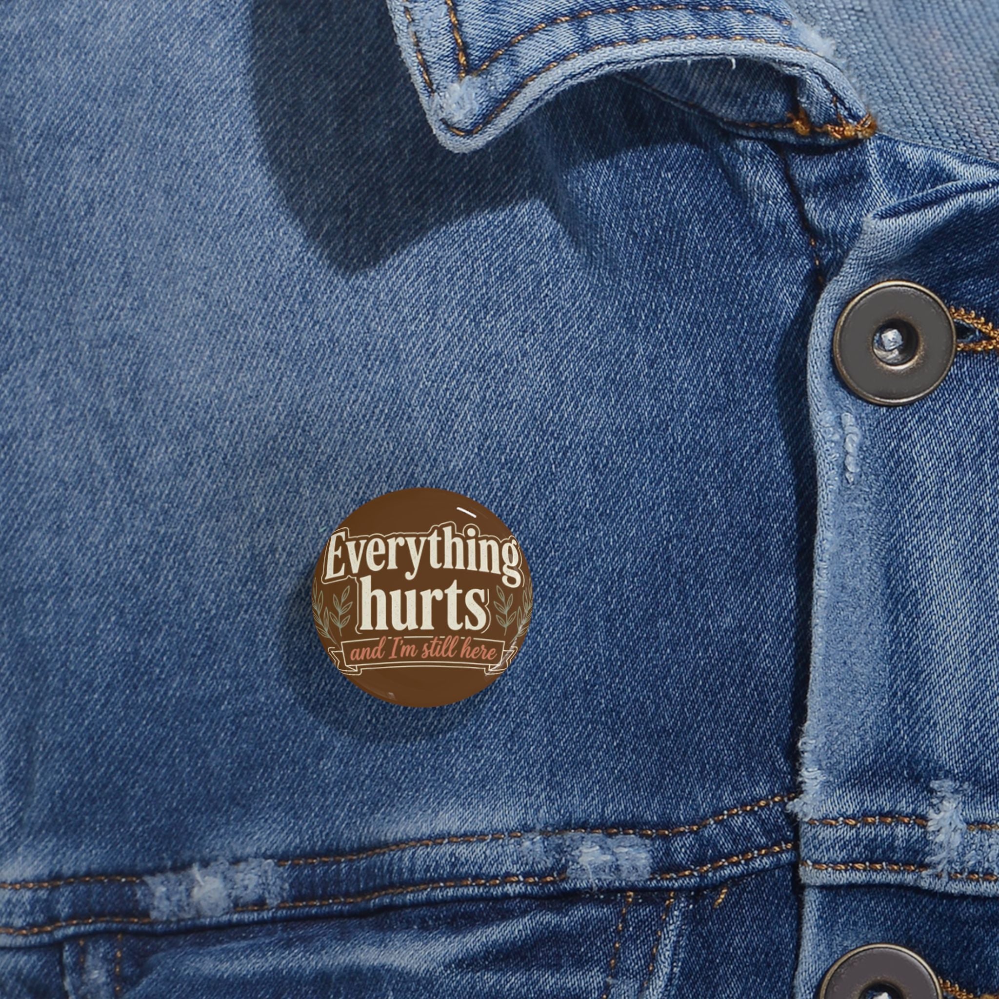 Everthing Hurts and I'm Still Here Round Pins