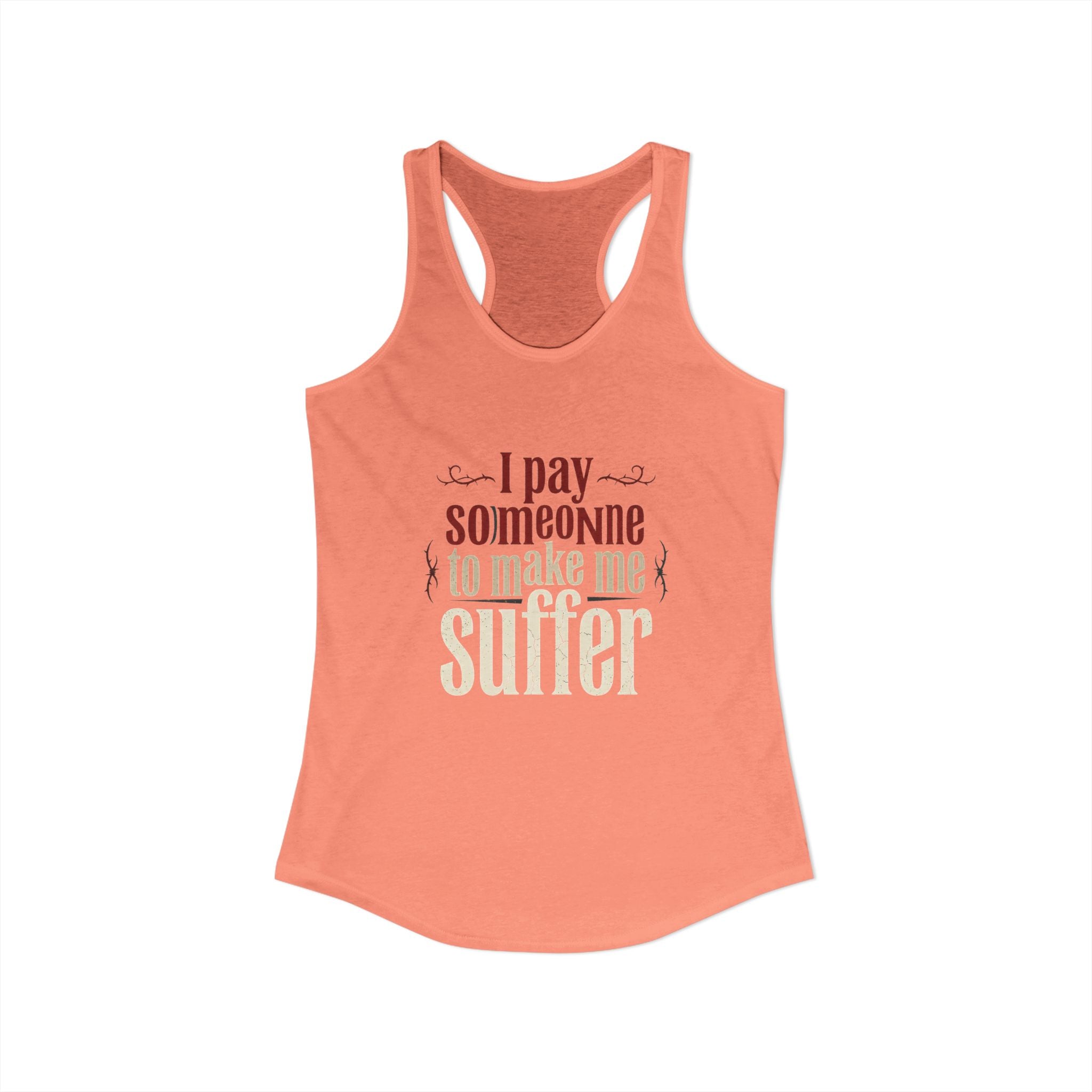 I Pay Someone To Make Me Suffer Women's Ideal Racerback Tank