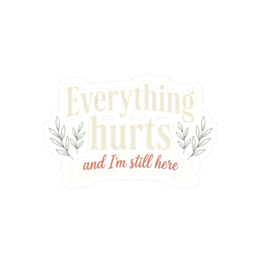 Everything Hurts and I'm Still Here Kiss-Cut Stickers