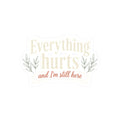 Everything Hurts and I'm Still Here Kiss-Cut Stickers
