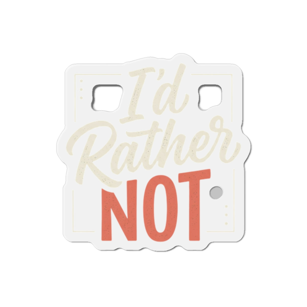 I'd Rather Not Die-Cut Magnets