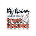 My Trainer is Why I Have Trust Issues Die-Cut Magnets