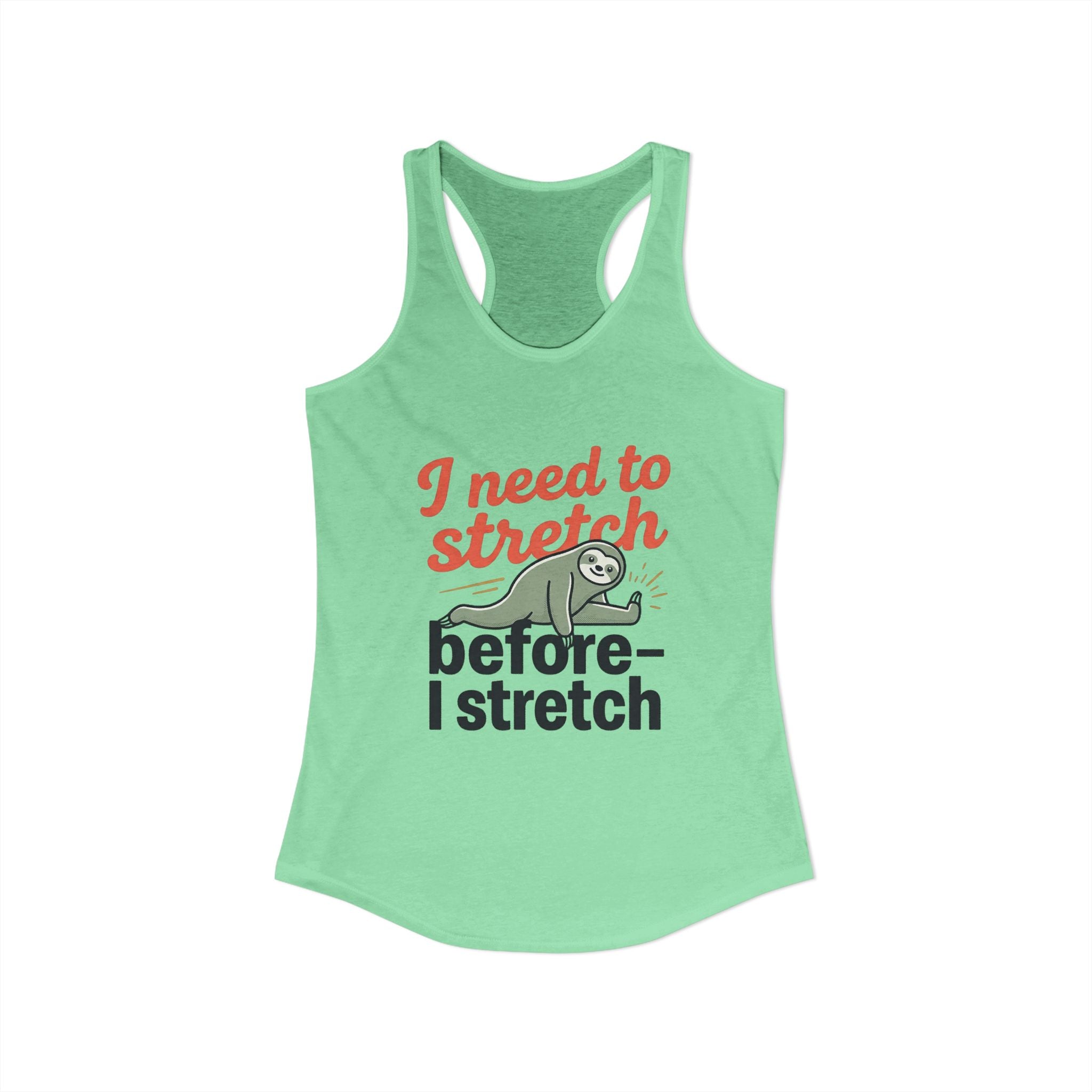 I Need to Stretch Before I Stretch Women's Ideal Racerback Tank