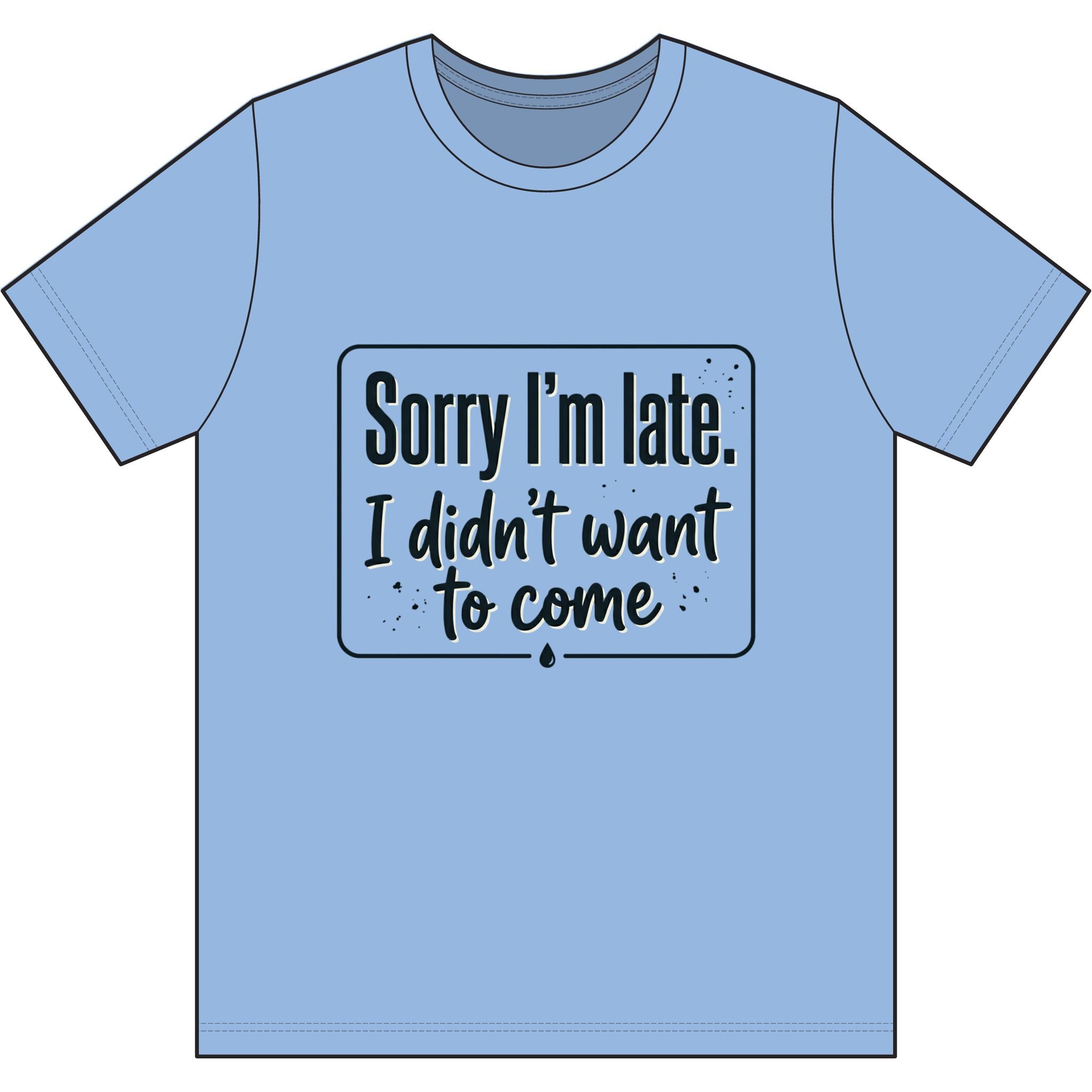 Sorry I'm Late I Didn't Want to Come Dri-Power 100% Polyester T-Shirt