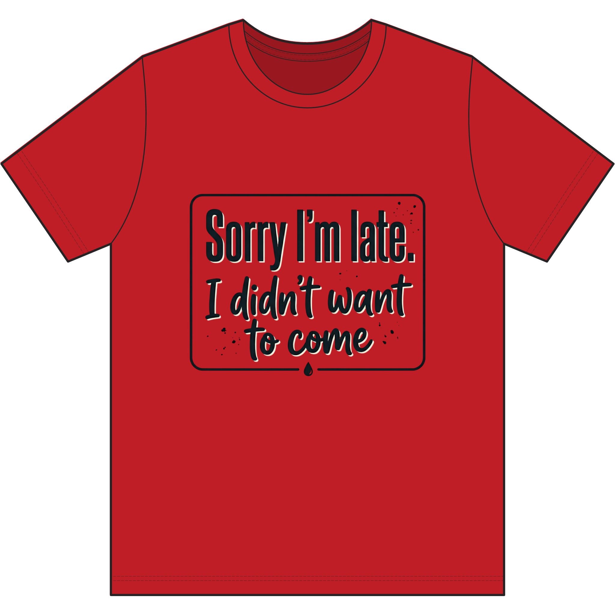 Sorry I'm Late I Didn't Want to Come Dri-Power 100% Polyester T-Shirt