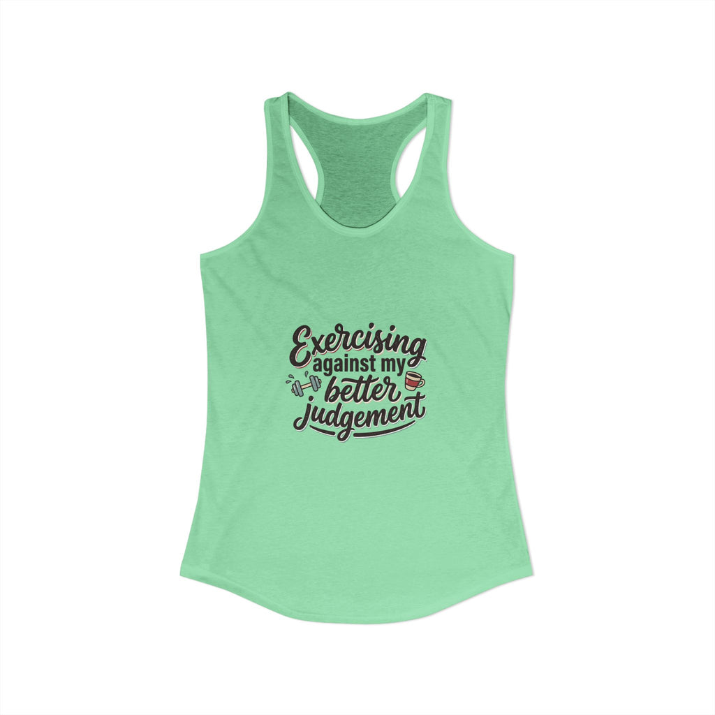 Exercising Against My Better Judgement Women's Ideal Racerback Tank