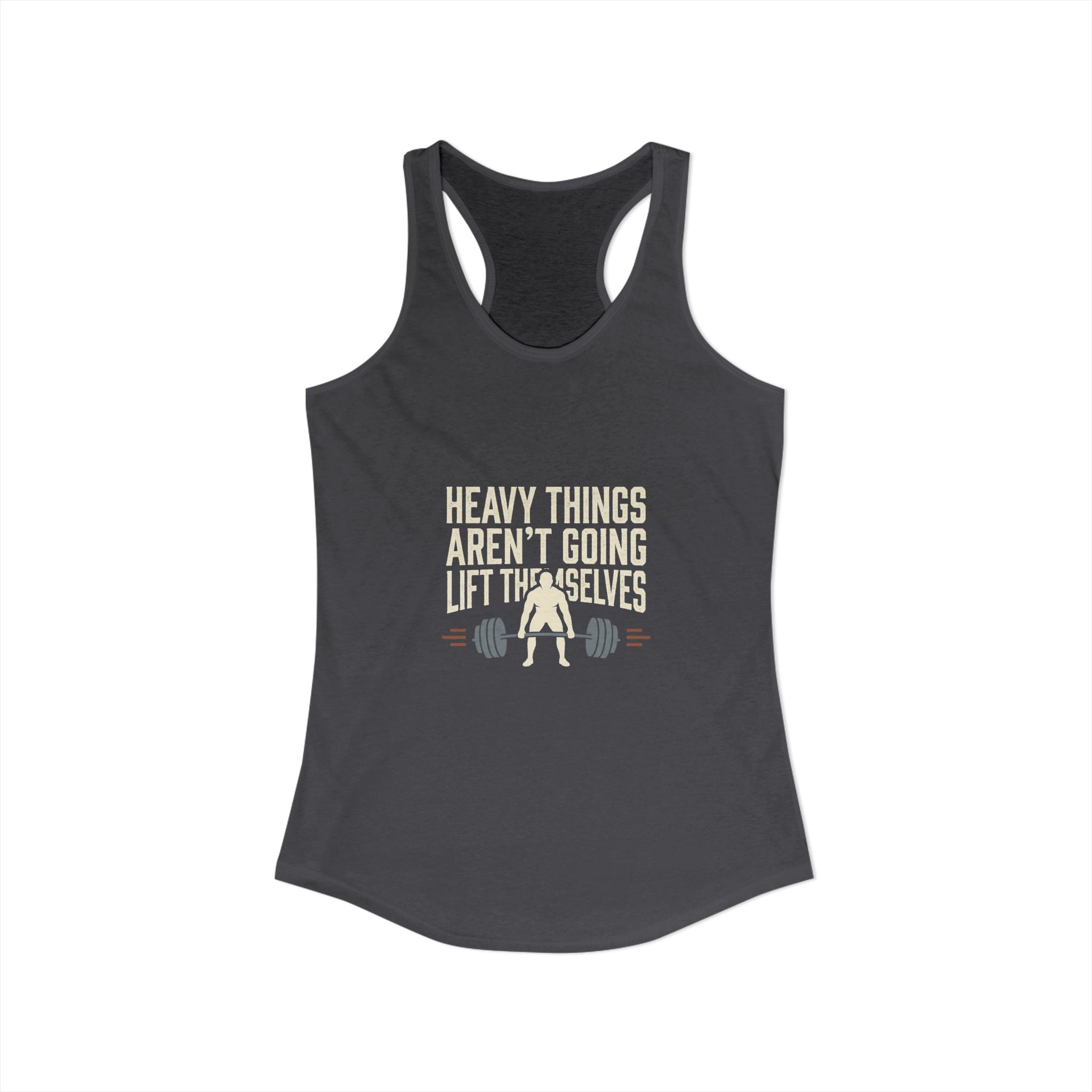 Heavy Things Aren't Going To Lift Themselves Women's Ideal Racerback Tank